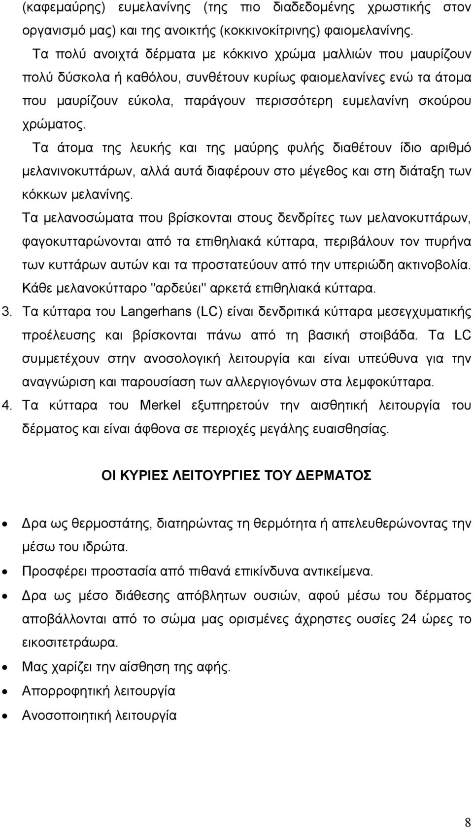 χρώµατος. Τα άτοµα της λευκής και της µαύρης φυλής διαθέτουν ίδιο αριθµό µελανινοκυττάρων, αλλά αυτά διαφέρουν στο µέγεθος και στη διάταξη των κόκκων µελανίνης.