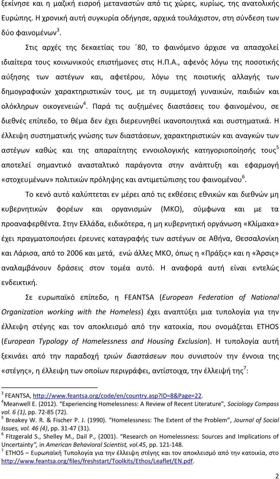 , αφενός λόγω της ποσοτικής αύξησης των αστέγων και, αφετέρου, λόγω της ποιοτικής αλλαγής των δημογραφικών χαρακτηριστικών τους, με τη συμμετοχή γυναικών, παιδιών και ολόκληρων οικογενειών 4.