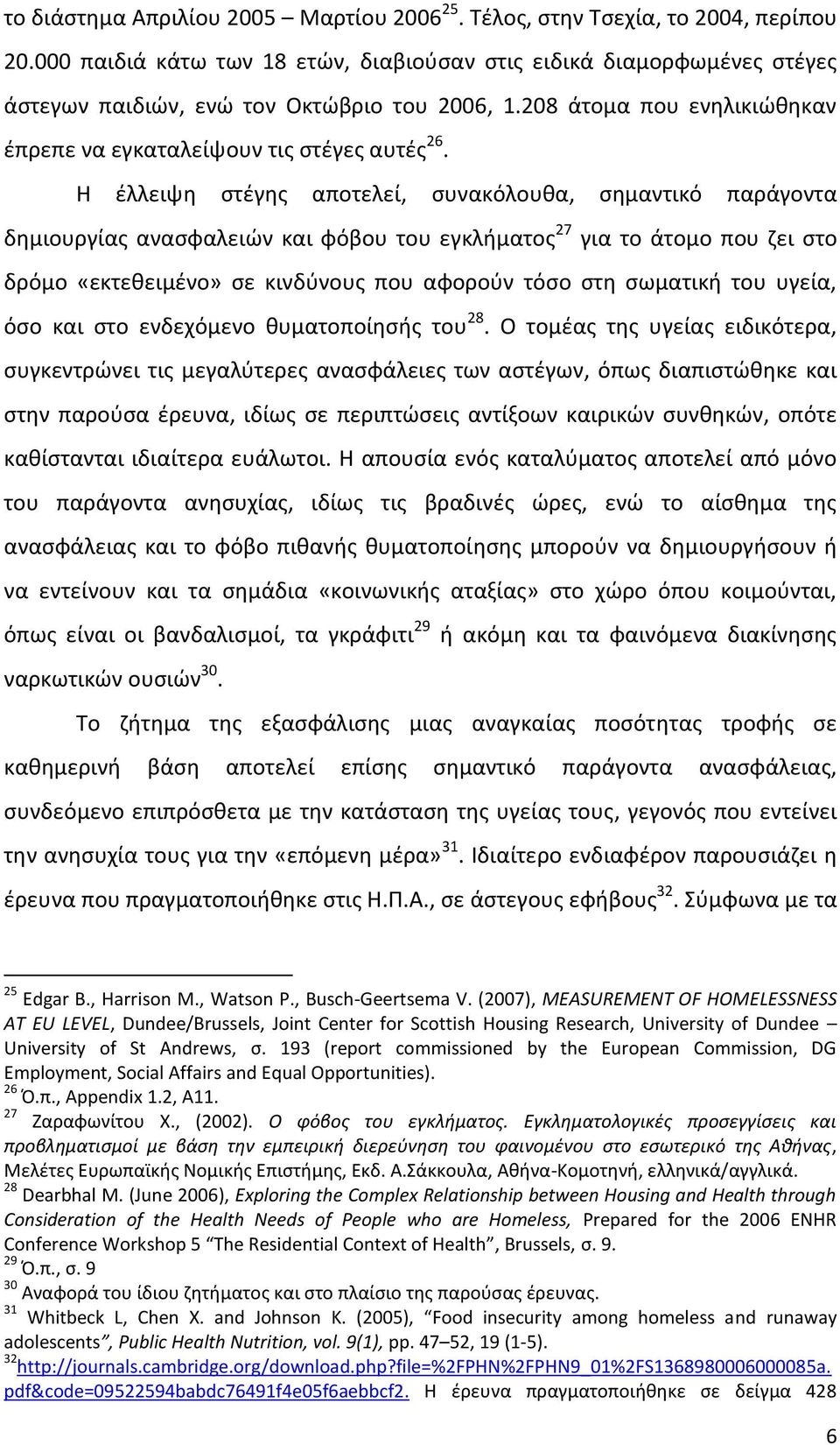 Η έλλειψη στέγης αποτελεί, συνακόλουθα, σημαντικό παράγοντα δημιουργίας ανασφαλειών και φόβου του εγκλήματος 27 για το άτομο που ζει στο δρόμο «εκτεθειμένο» σε κινδύνους που αφορούν τόσο στη σωματική