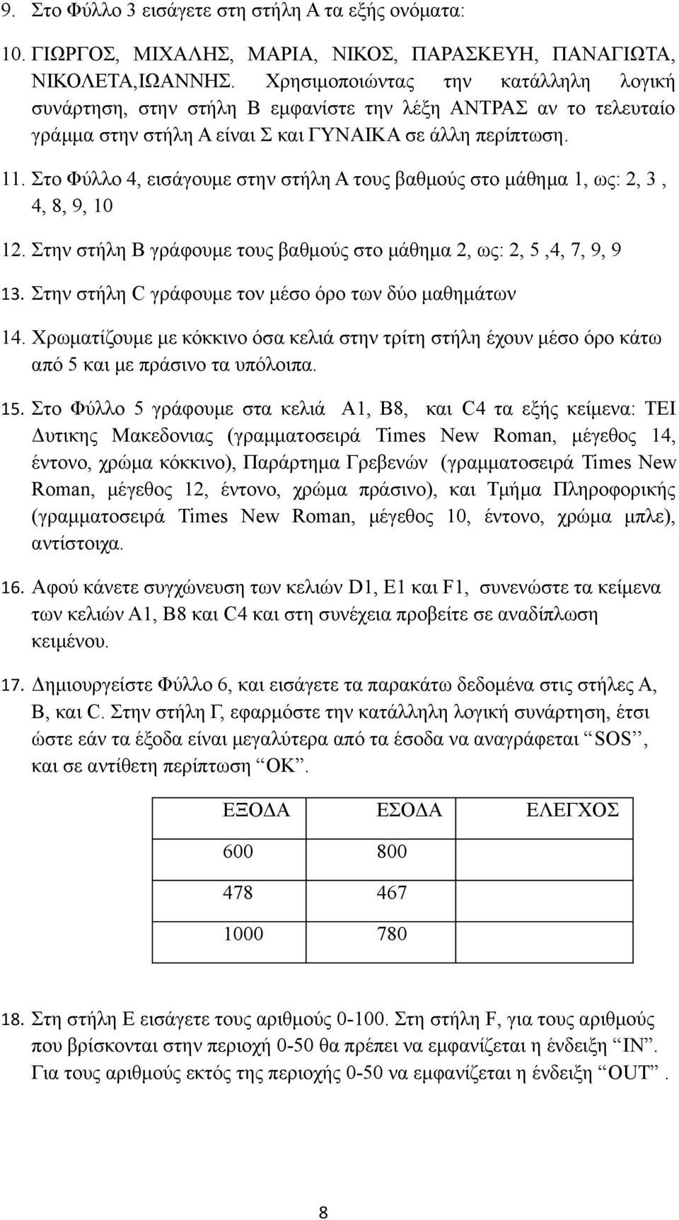 Στο Φύλλο 4, εισάγουμε στην στήλη Α τους βαθμούς στο μάθημα 1, ως: 2, 3, 4, 8, 9, 10 12. Στην στήλη Β γράφουμε τους βαθμούς στο μάθημα 2, ως: 2, 5,4, 7, 9, 9 13.