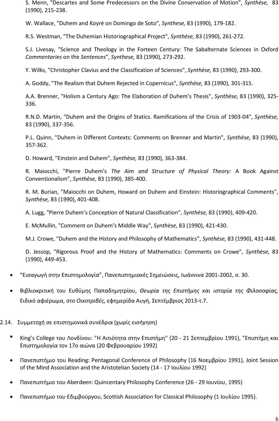 Wilks, "Christopher Clavius and the Classification of Sciences", Synthèse, 83 (1990), 293-300. A. Goddy, "The Realism that Duhem Rejected in Copernicus", Synthèse, 83 (1990), 301-315. A.A. Brenner, "Holism a Century Ago: The Elaboration of Duhem s Thesis", Synthèse, 83 (1990), 325-336.