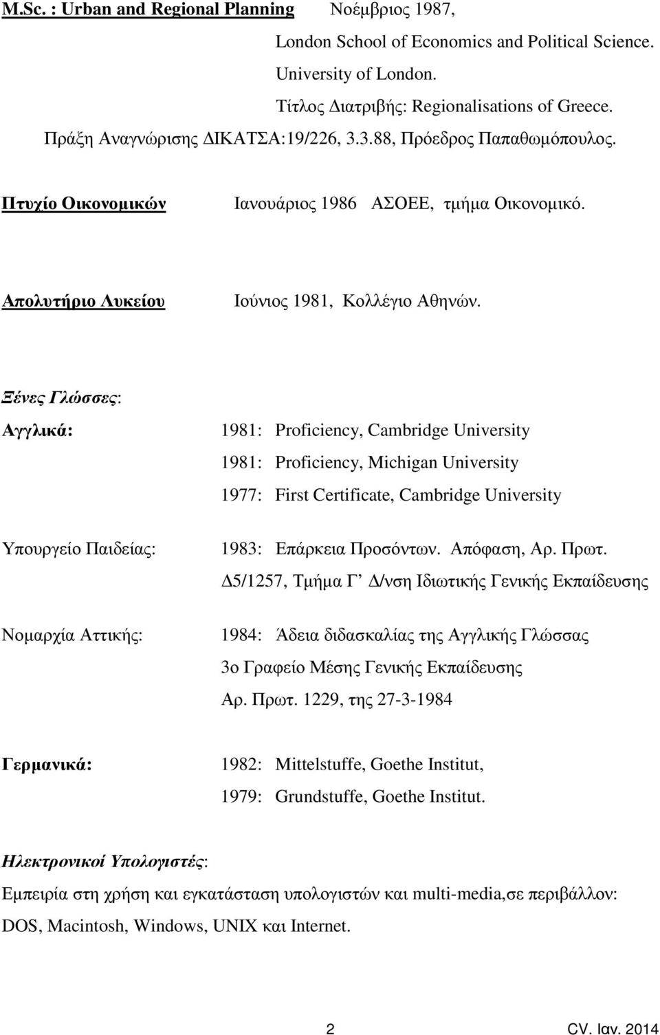 Ξένες Γλώσσες: Αγγλικά: 1981: Proficiency, Cambridge University 1981: Proficiency, Michigan University 1977: First Certificate, Cambridge University Υπουργείο Παιδείας: 1983: Επάρκεια Προσόντων.