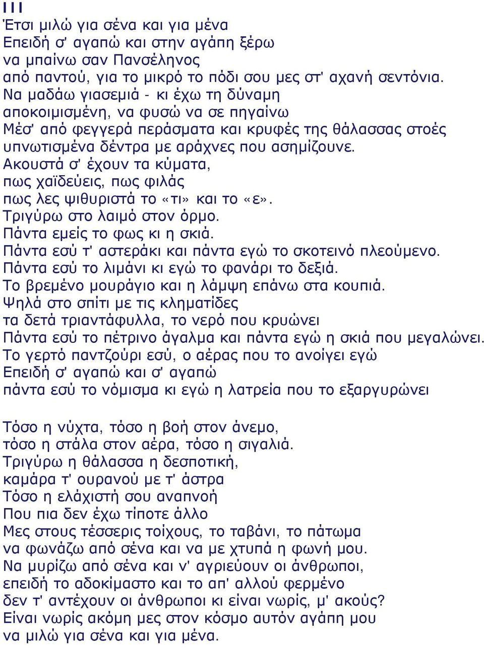 Ακουστά σ' έχουν τα κύματα, πως χαϊδεύεις, πως φιλάς πως λες ψιθυριστά το «τι» και το «ε». Τριγύρω στο λαιμό στον όρμο. Πάντα εμείς το φως κι η σκιά.