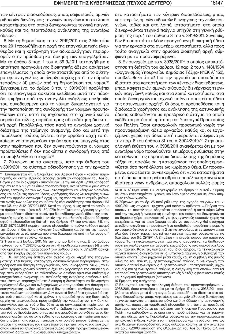 3919/2011 στις 2 Μαρτίου του 2011 προωθήθηκε η αρχή της επαγγελματικής ελευ θερίας και η κατάργηση των αδικαιολόγητων περιορι σμών στην πρόσβαση και άσκηση των επαγγελμάτων. Με το άρθρο 3 παρ.