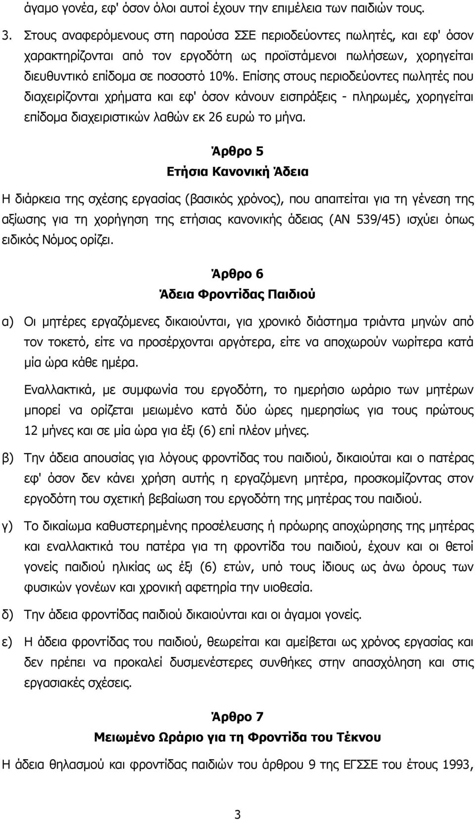 Επίσης στους περιοδεύοντες πωλητές που διαχειρίζονται χρήµατα και εφ' όσον κάνουν εισπράξεις - πληρωµές, χορηγείται επίδοµα διαχειριστικών λαθών εκ 26 ευρώ το µήνα.