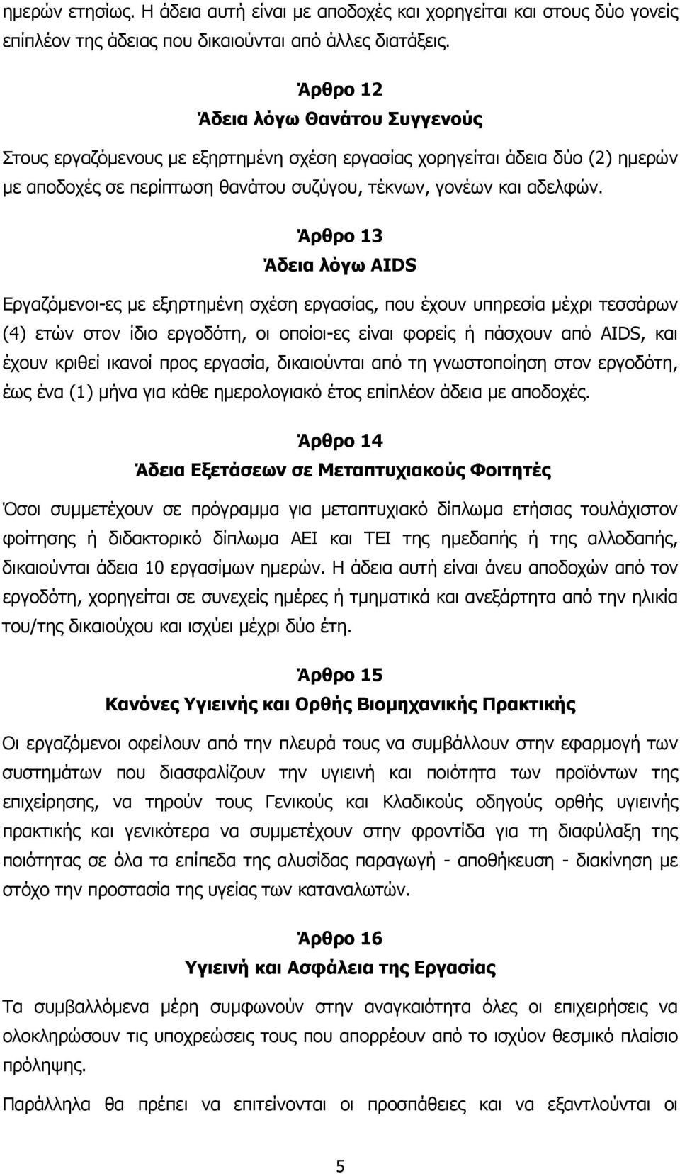 Άρθρο 13 Άδεια λόγω AIDS Εργαζόµενοι-ες µε εξηρτηµένη σχέση εργασίας, που έχουν υπηρεσία µέχρι τεσσάρων (4) ετών στον ίδιο εργοδότη, οι οποίοι-ες είναι φορείς ή πάσχουν από AIDS, και έχουν κριθεί