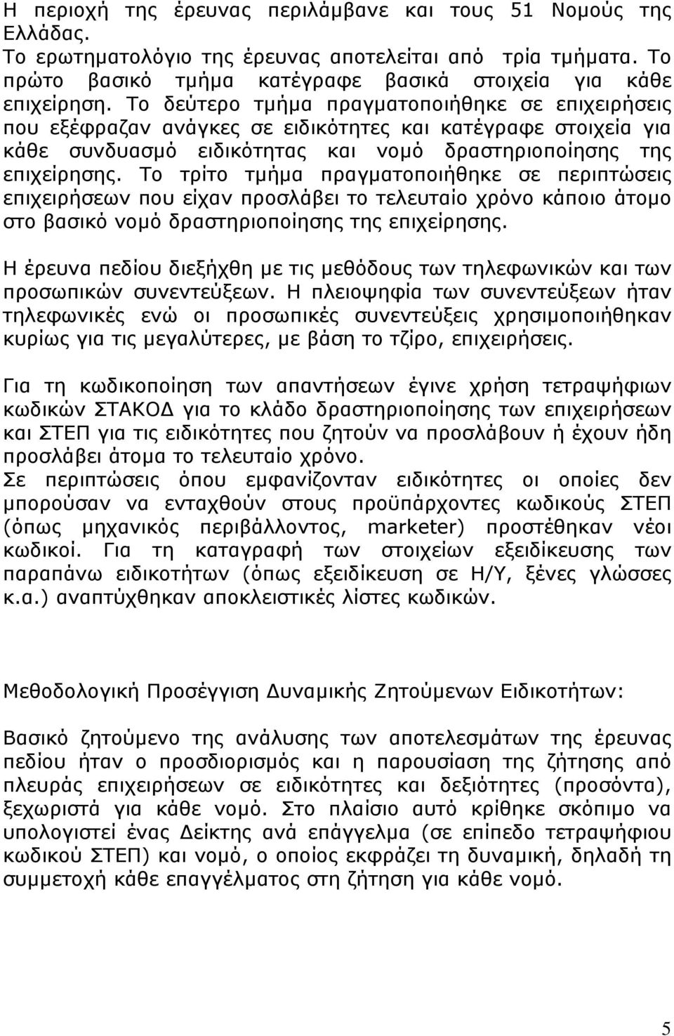 Το τρίτο τµήµα πραγµατοποιήθηκε σε περιπτώσεις επιχειρήσεων που είχαν προσλάβει το τελευταίο χρόνο κάποιο άτοµο στο βασικό νοµό δραστηριοποίησης της επιχείρησης.