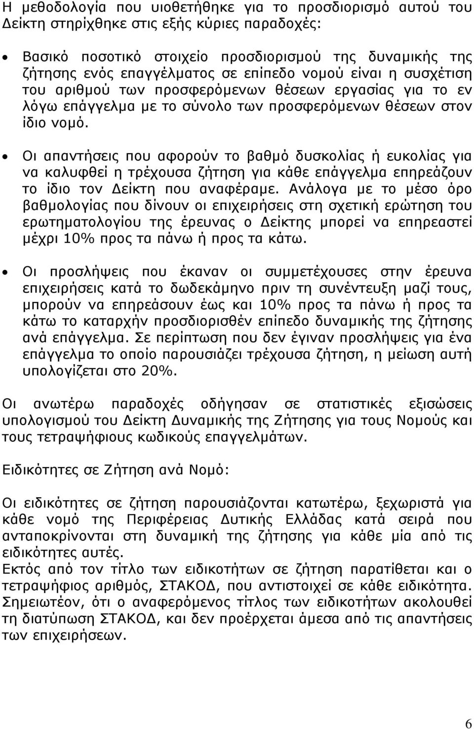 Οι απαντήσεις που αφορούν το βαθµό δυσκολίας ή ευκολίας για να καλυφθεί η τρέχουσα ζήτηση για κάθε επάγγελµα επηρεάζουν το ίδιο τον είκτη που αναφέραµε.