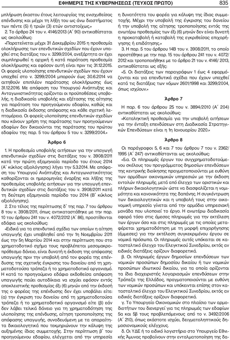 3299/2004, ανεξάρτητα αν έχει συμπληρωθεί η αρχική ή κατά παράταση προθεσμία ολοκλήρωσης και εφόσον αυτή είναι πριν τις 31.12.2015. Οι φορείς υλοποίησης επενδυτικών σχεδίων που έχουν υπαχθεί στο ν.