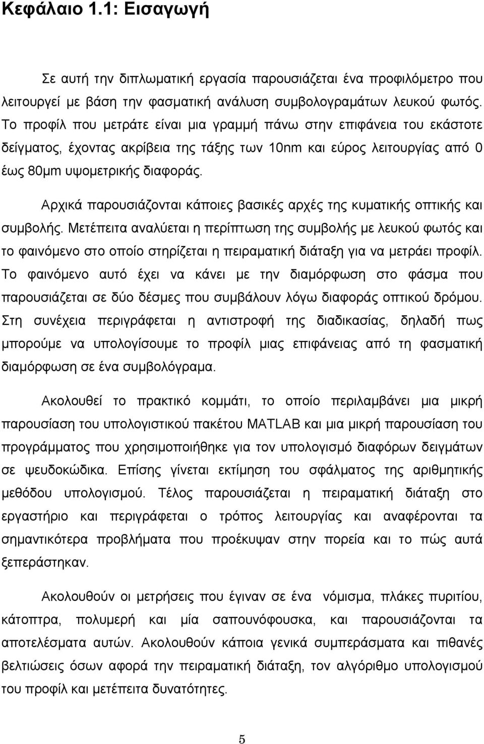 Αρχικά παρουσιάζονται κάποιες βασικές αρχές της κυματικής οπτικής και συμβολής.