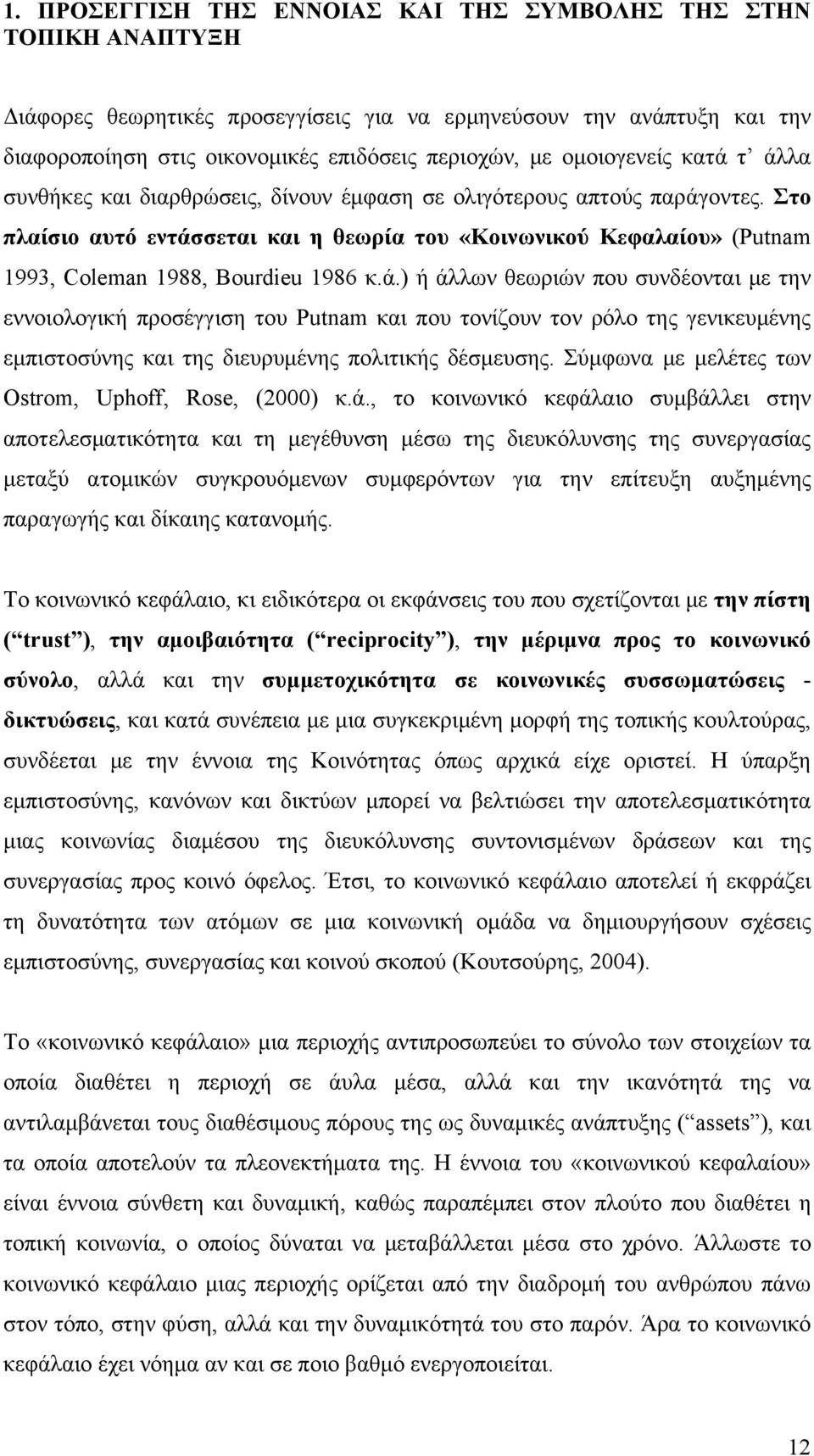 Στο πλαίσιο αυτό εντάσσεται και η θεωρία του «Κοινωνικού Κεφαλαίου» (Putnam 1993, Coleman 1988, Bourdieu 1986 κ.ά.) ή άλλων θεωριών που συνδέονται με την εννοιολογική προσέγγιση του Putnam και που τονίζουν τον ρόλο της γενικευμένης εμπιστοσύνης και της διευρυμένης πολιτικής δέσμευσης.