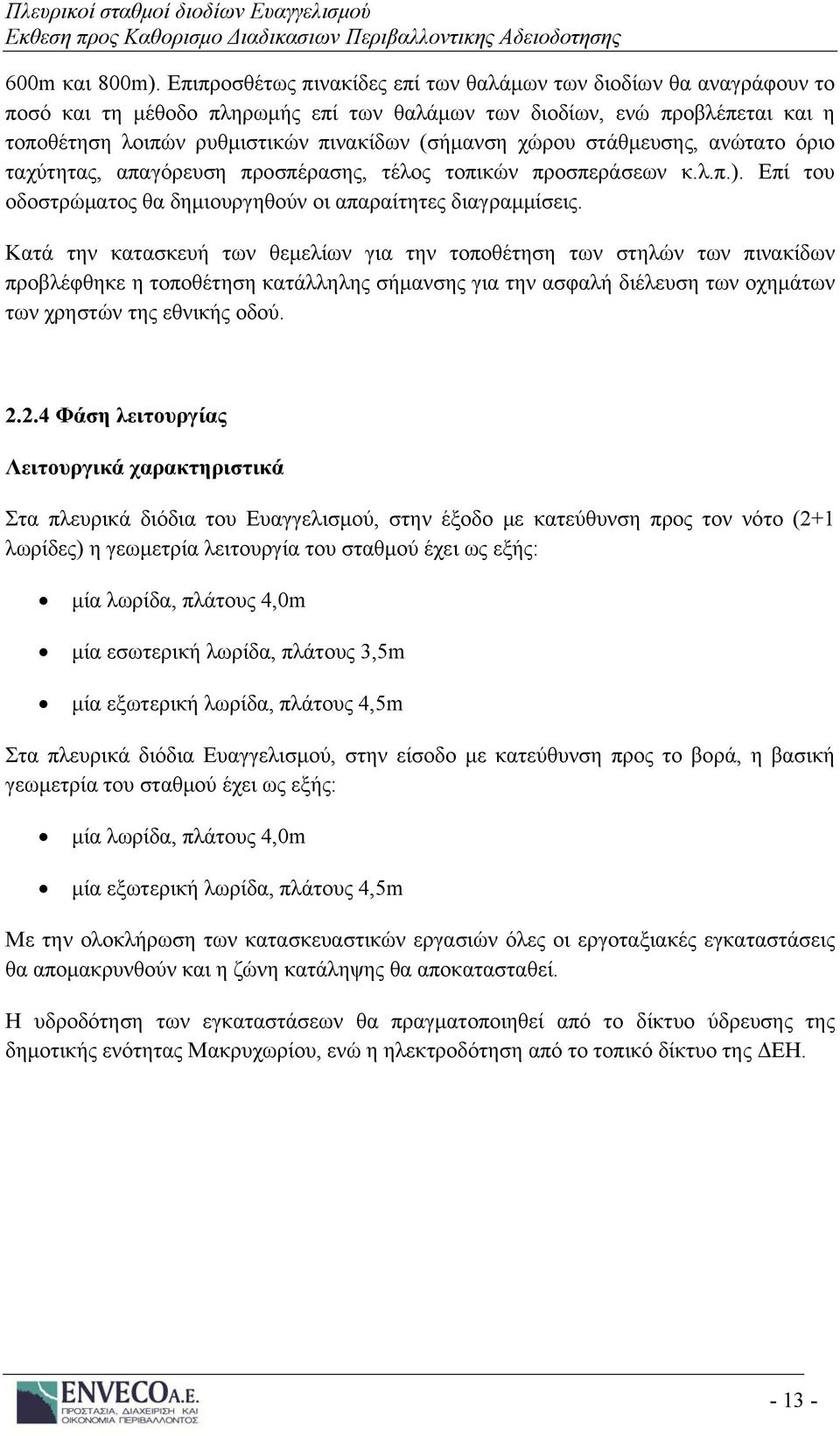 χώρου στάθμευσης, ανώτατο όριο ταχύτητας, απαγόρευση προσπέρασης, τέλος τοπικών προσπεράσεων κ.λ.π.). Επί του οδοστρώματος θα δημιουργηθούν οι απαραίτητες διαγραμμίσεις.