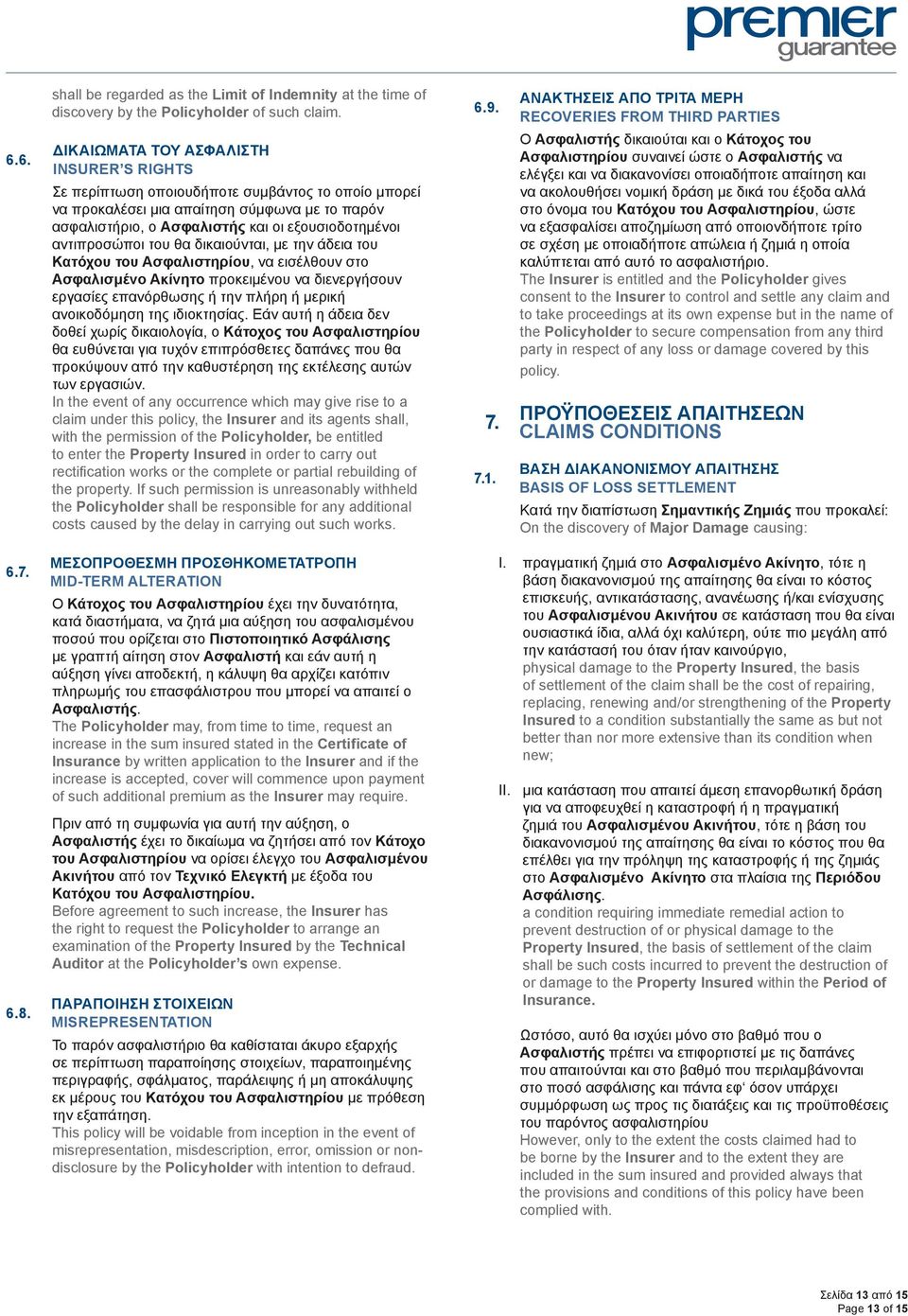 6. ΔΙΚΑΙΩΜΑΤΑ ΤΟΥ ΑΣΦΑΛΙΣΤΗ INSURER S RIGHTS Σε περίπτωση οποιουδήποτε συμβάντος το οποίο μπορεί να προκαλέσει μια απαίτηση σύμφωνα με το παρόν ασφαλιστήριο, ο Ασφαλιστής και οι εξουσιοδοτημένοι