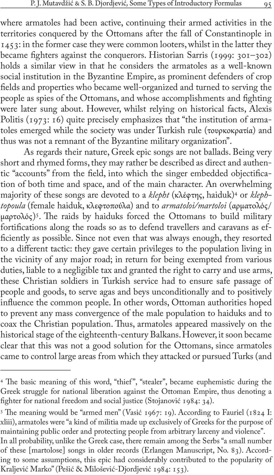 1453: in the former case they were common looters, whilst in the latter they became fighters against the conquerors.