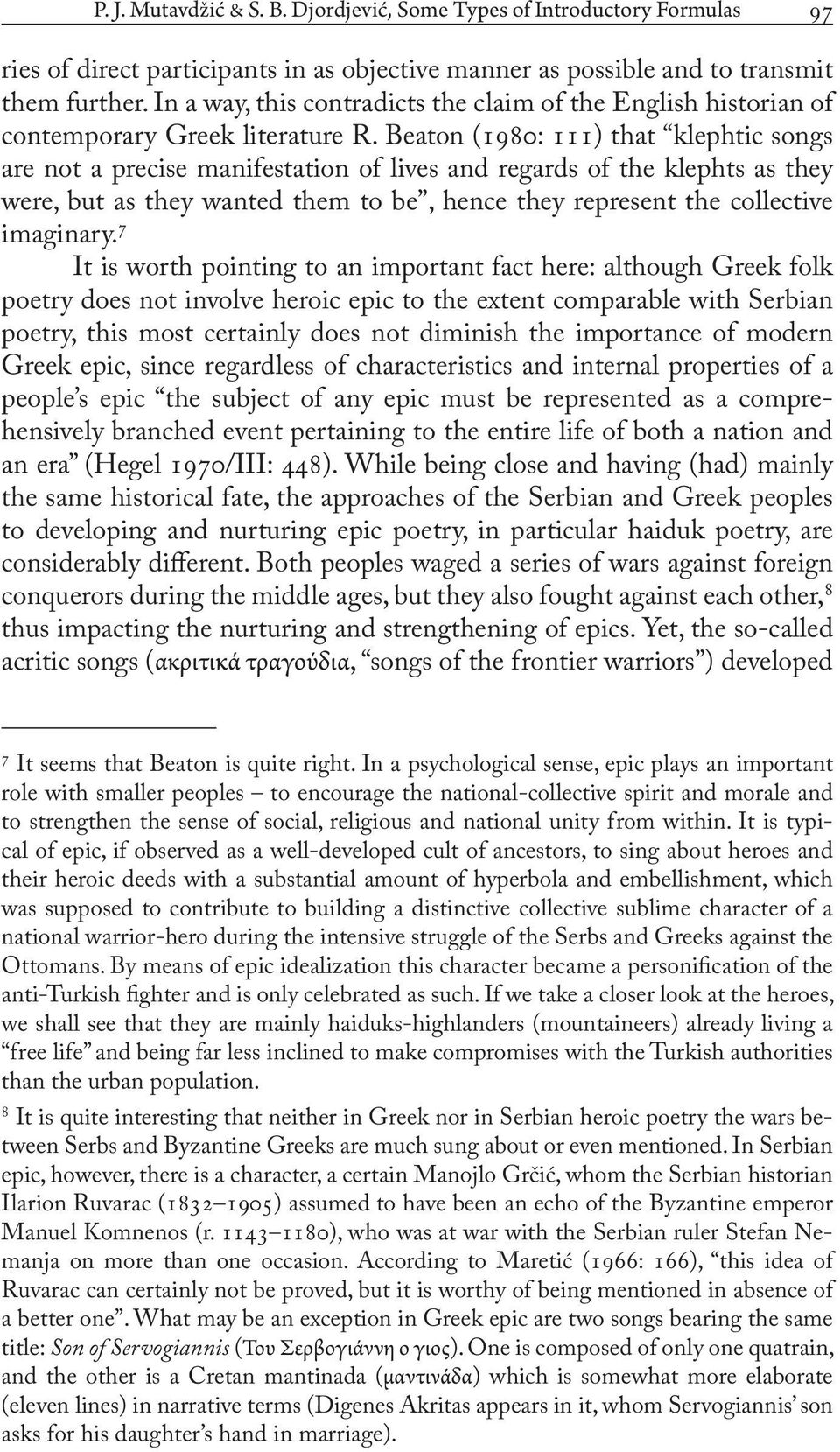 Beaton (1980: 111) that klephtic songs are not a precise manifestation of lives and regards of the klephts as they were, but as they wanted them to be, hence they represent the collective imaginary.