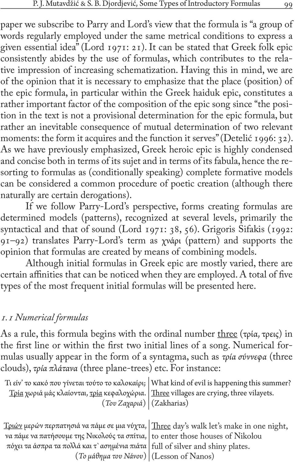 given essential idea (Lord 1971: 21). It can be stated that Greek folk epic consistently abides by the use of formulas, which contributes to the relative impression of increasing schematization.