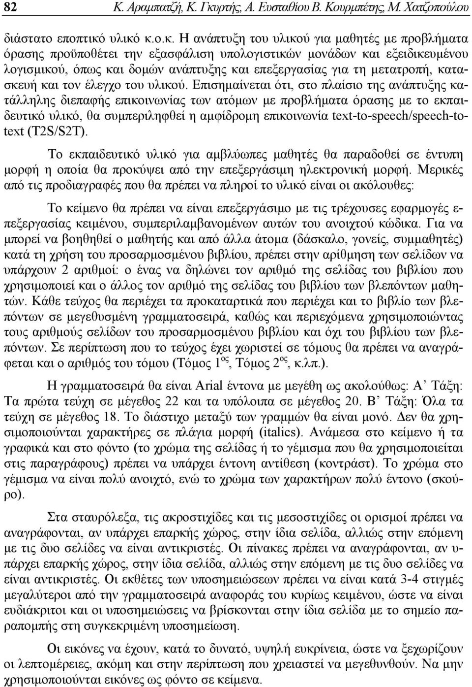 υλικό κ.ο.κ. Η ανάπτυξη του υλικού για μαθητές με προβλήματα όρασης προϋποθέτει την εξασφάλιση υπολογιστικών μονάδων και εξειδικευμένου λογισμικού, όπως και δομών ανάπτυξης και επεξεργασίας για τη