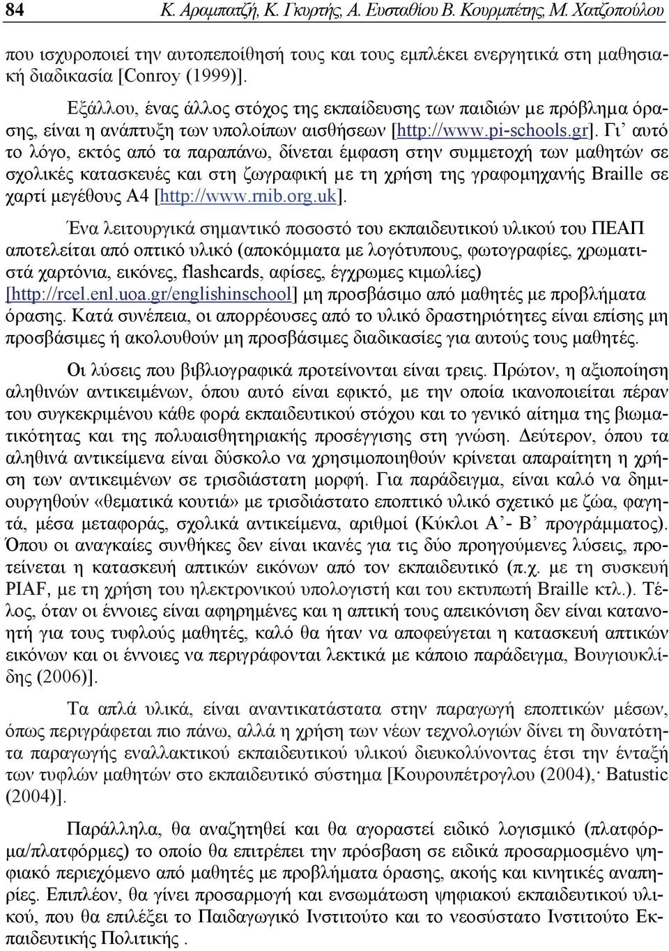 Γι αυτό το λόγο, εκτός από τα παραπάνω, δίνεται έμφαση στην συμμετοχή των μαθητών σε σχολικές κατασκευές και στη ζωγραφική µε τη χρήση της γραφομηχανής Braille σε χαρτί μεγέθους Α4 [http://www.rnib.