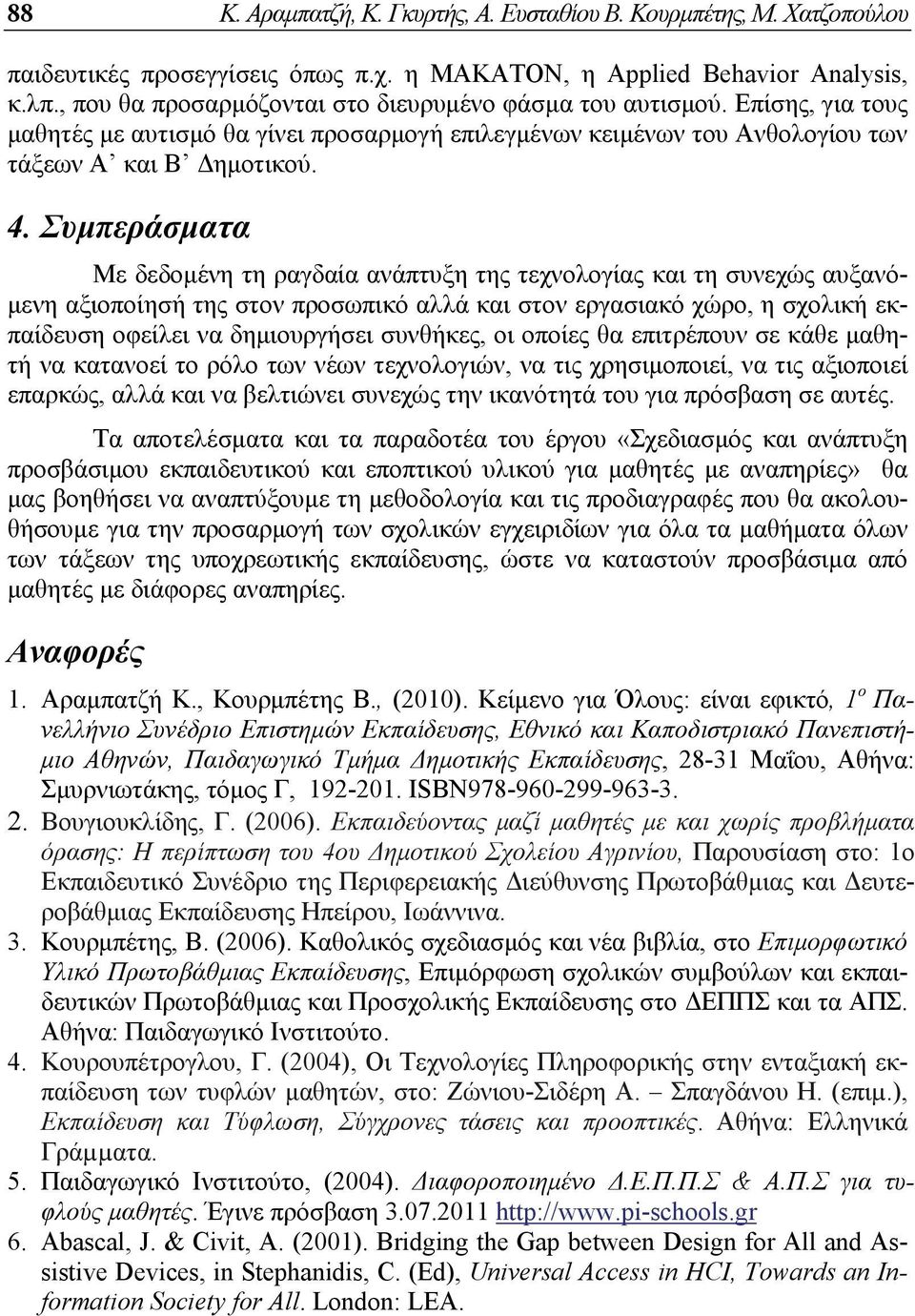 Συμπεράσματα Με δεδομένη τη ραγδαία ανάπτυξη της τεχνολογίας και τη συνεχώς αυξανόμενη αξιοποίησή της στον προσωπικό αλλά και στον εργασιακό χώρο, η σχολική εκπαίδευση οφείλει να δημιουργήσει