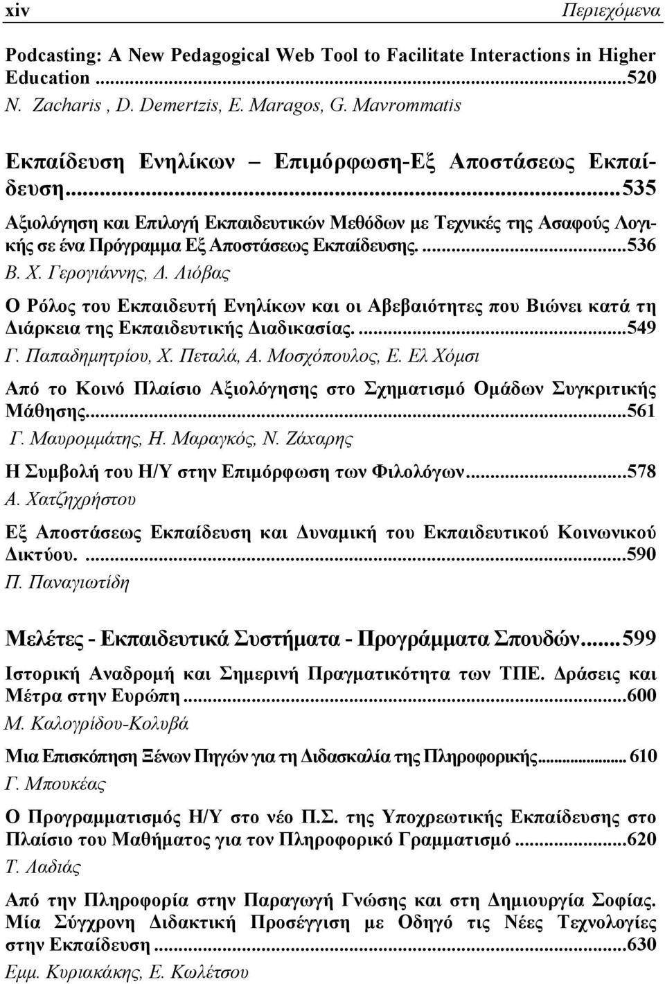 Χ. Γερογιάννης, Δ. Λιόβας Ο Ρόλος του Εκπαιδευτή Ενηλίκων και οι Αβεβαιότητες που Βιώνει κατά τη Διάρκεια της Εκπαιδευτικής Διαδικασίας....549 Γ. Παπαδημητρίου, Χ. Πεταλά, Α. Μοσχόπουλος, Ε.