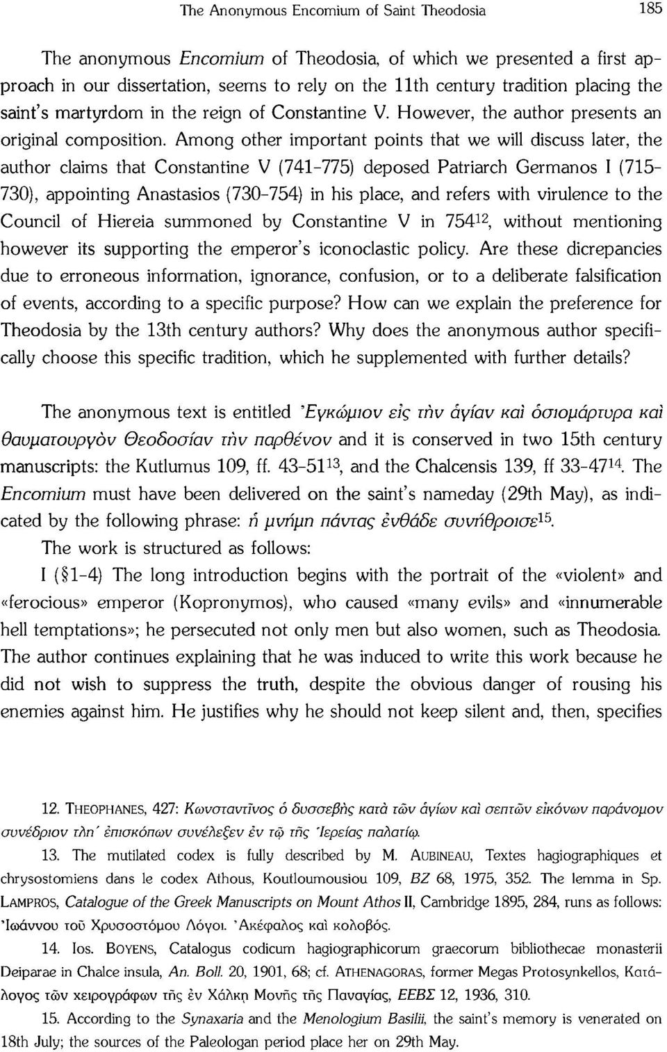 Among other important points that we will discuss later, the author claims that Constantine V (741-775) deposed Patriarch Germanos I (715-730), appointing Anastasios (730-754) in his place, and