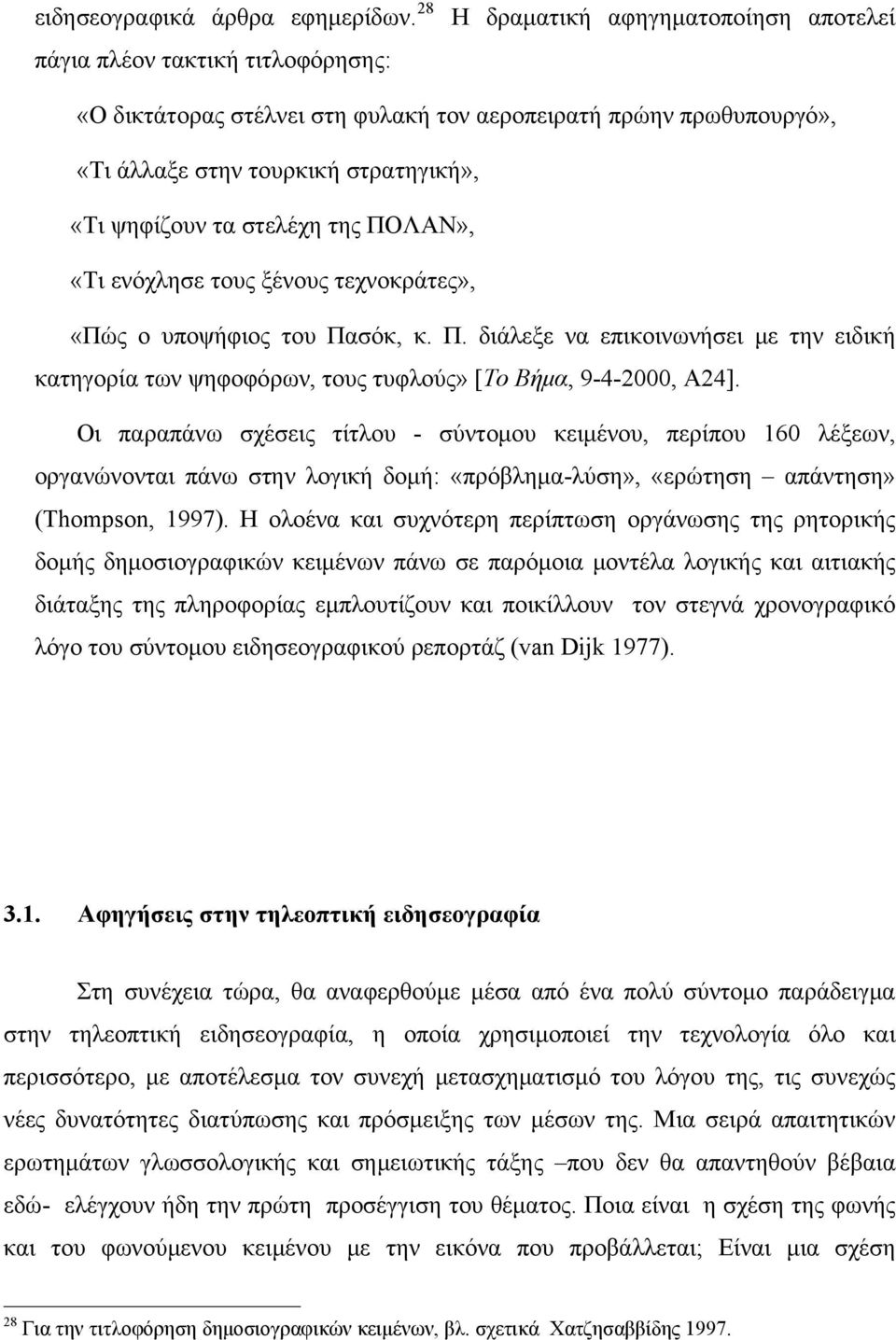 στελέχη της ΠΟΛΑΝ», «Τι ενόχλησε τους ξένους τεχνοκράτες», «Πώς ο υποψήφιος του Πασόκ, κ. Π. διάλεξε να επικοινωνήσει με την ειδική κατηγορία των ψηφοφόρων, τους τυφλούς» [Το Βήμα, 9-4-2000, Α24].