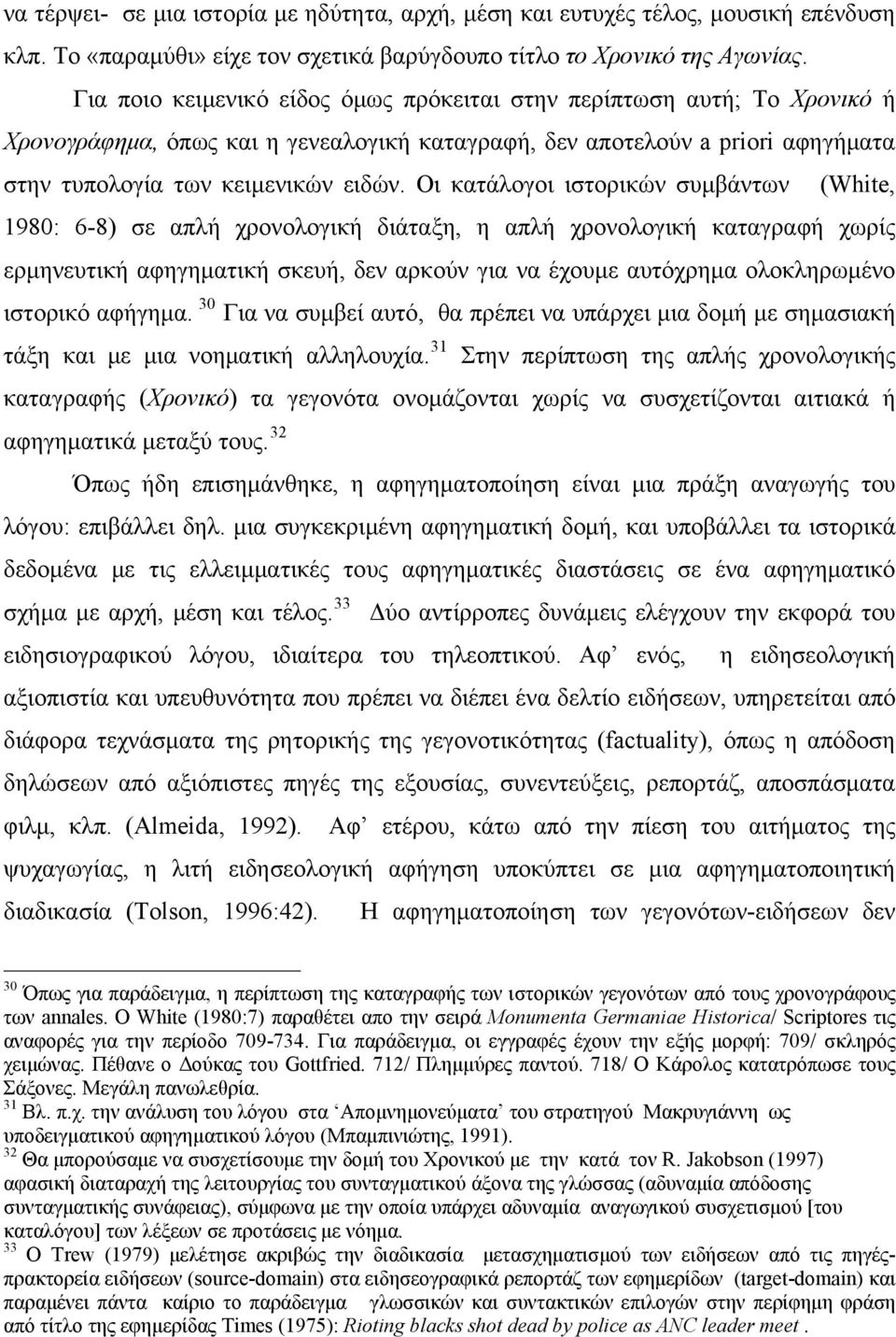 Οι κατάλογοι ιστορικών συμβάντων (White, 1980: 6-8) σε απλή χρονολογική διάταξη, η απλή χρονολογική καταγραφή χωρίς ερμηνευτική αφηγηματική σκευή, δεν αρκούν για να έχουμε αυτόχρημα ολοκληρωμένο