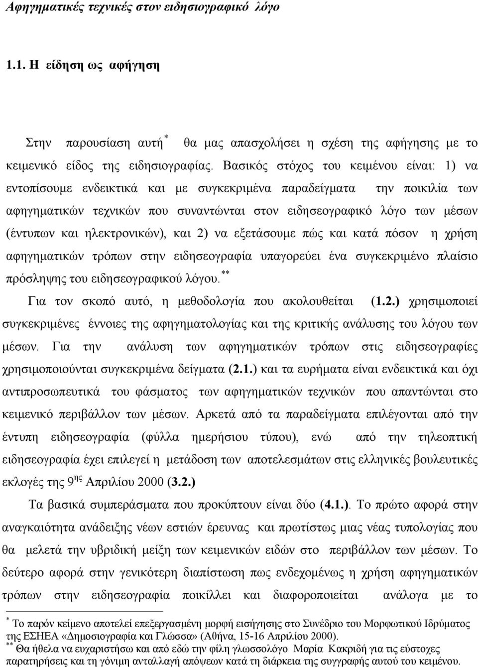 ηλεκτρονικών), και 2) να εξετάσουμε πώς και κατά πόσον η χρήση αφηγηματικών τρόπων στην ειδησεογραφία υπαγορεύει ένα συγκεκριμένο πλαίσιο πρόσληψης του ειδησεογραφικού λόγου.