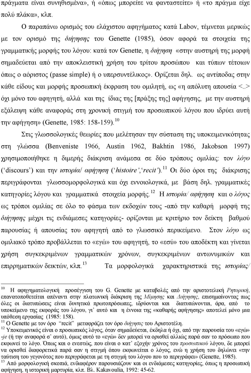 διήγηση «στην αυστηρή της μορφή σημαδεύεται από την αποκλειστική χρήση του τρίτου προσώπου και τύπων τέτοιων όπως ο αόριστος (passe simple) ή ο υπερσυντέλικος». Ορίζεται δηλ.