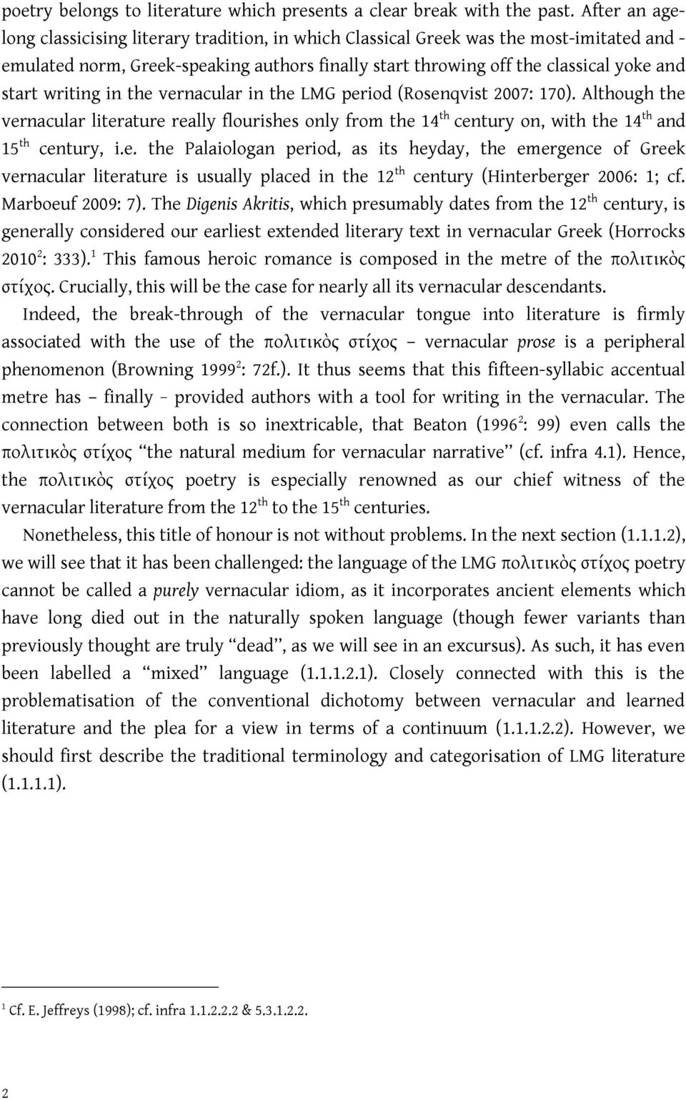 writing in the vernacular in the LMG period (Rosenqvist 2007: 170). Although the vernacular literature really flourishes only from the 14 th century on, with the 14 th and 15 th century, i.e. the Palaiologan period, as its heyday, the emergence of Greek vernacular literature is usually placed in the 12 th century (Hinterberger 2006: 1; cf.