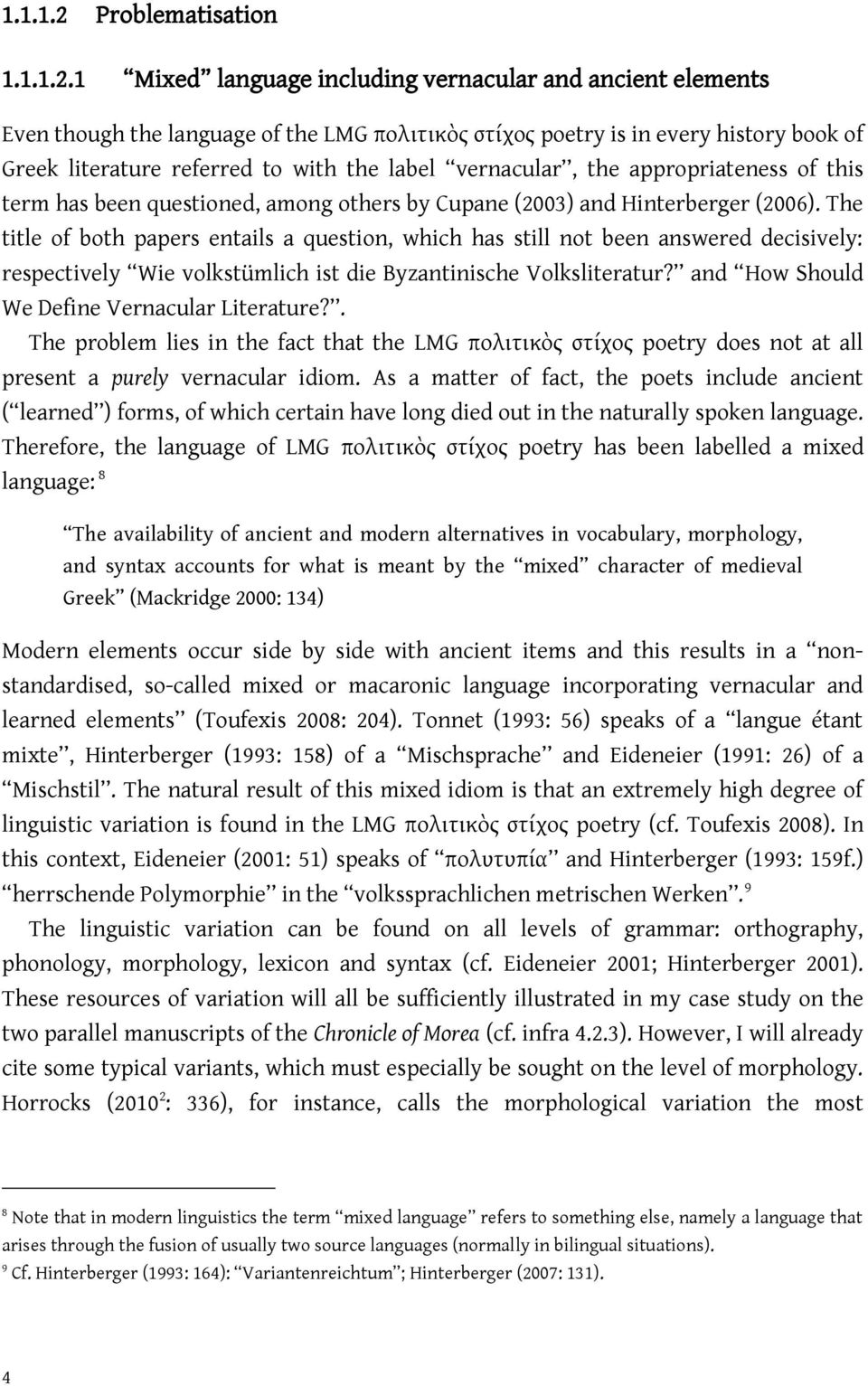 1 Mixed language including vernacular and ancient elements Even though the language of the LMG πολιτικὸς στίχος poetry is in every history book of Greek literature referred to with the label