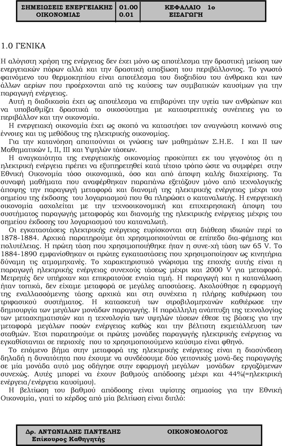 Το γνωστό φαινόμενο του θερμοκηπίου είναι αποτέλεσμα του διοξειδίου του άνθρακα και των άλλων αερίων που προέρχονται από τις καύσεις των συμβατικών καυσίμων για την παραγωγή ενέργειας.