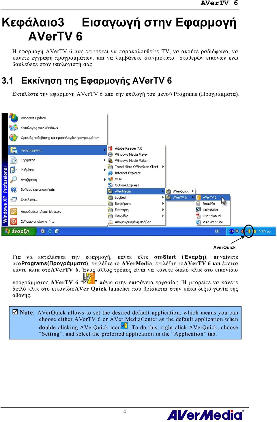 AverQuick Για να εκτελέσετε την εφαρμογή, κάντε κλικ στοstart (Έναρξη), πηγαίνετε στοprograms(προγράμματα), επιλέξτε το AVerMedia, επιλέξτε τοavertv 6 και έπειτα κάντε κλικ στοavertv 6.