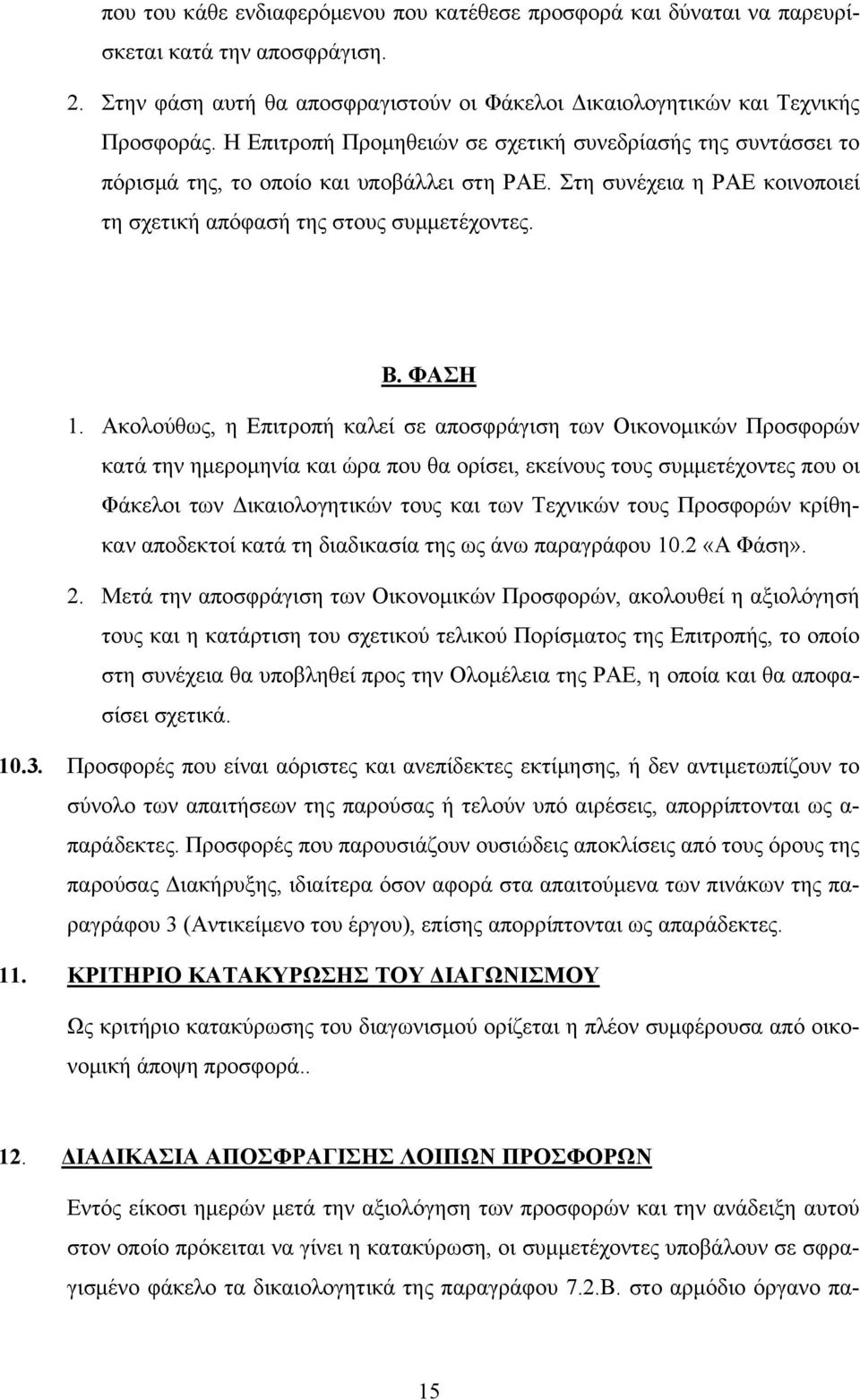 Ακολούθως, η Επιτροπή καλεί σε αποσφράγιση των Οικονομικών Προσφορών κατά την ημερομηνία και ώρα που θα ορίσει, εκείνους τους συμμετέχοντες που οι Φάκελοι των Δικαιολογητικών τους και των Τεχνικών