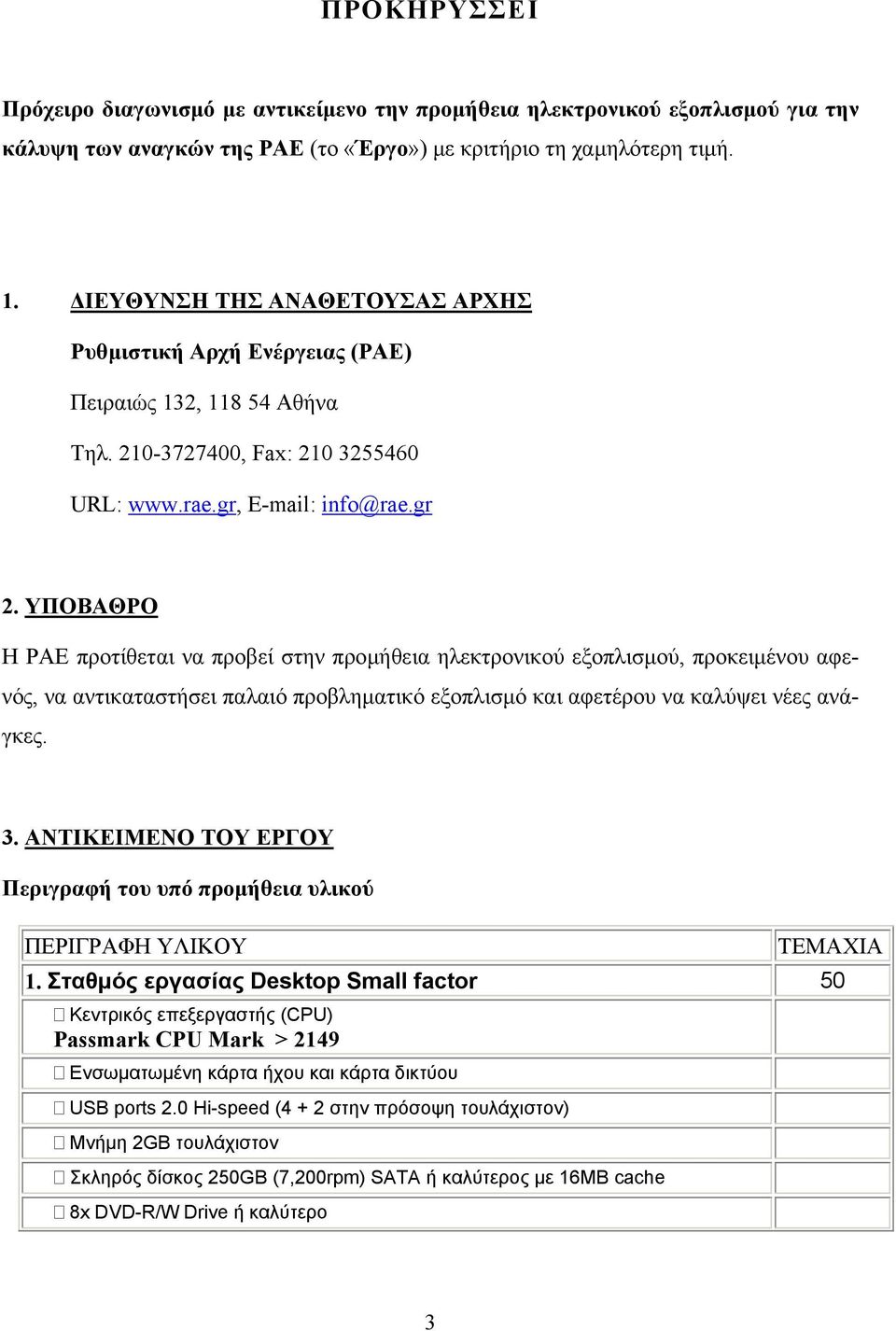 ΥΠΟΒΑΘΡΟ Η ΡΑΕ προτίθεται να προβεί στην προμήθεια ηλεκτρονικού εξοπλισμού, προκειμένου αφενός, να αντικαταστήσει παλαιό προβληματικό εξοπλισμό και αφετέρου να καλύψει νέες ανάγκες. 3.