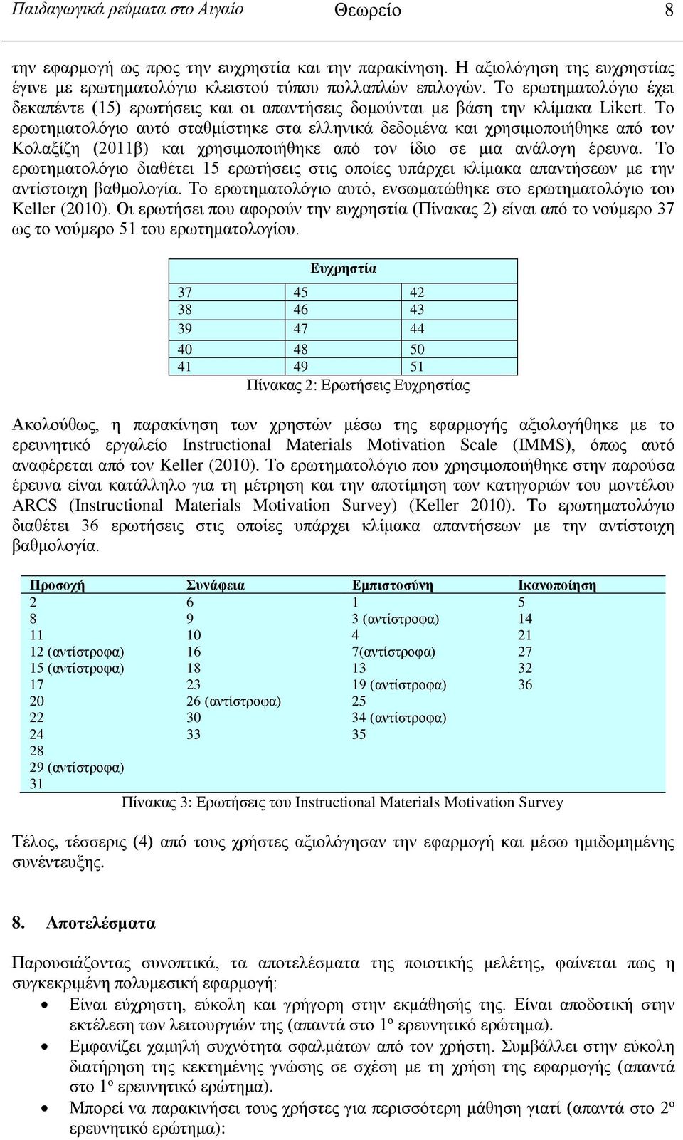 Το ερωτηματολόγιο αυτό σταθμίστηκε στα ελληνικά δεδομένα και χρησιμοποιήθηκε από τον Κολαξίζη (2011β) και χρησιμοποιήθηκε από τον ίδιο σε μια ανάλογη έρευνα.