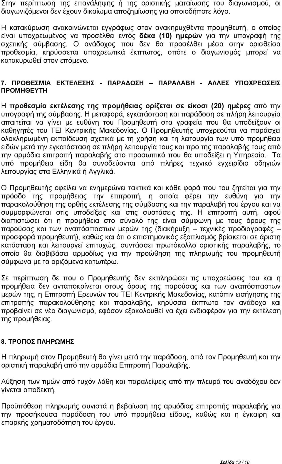 Ο ανάδοχος που δεν θα προσέλθει μέσα στην ορισθείσα προθεσμία, κηρύσσεται υποχρεωτικά έκπτωτος, οπότε ο διαγωνισμός μπορεί να κατακυρωθεί στον επόμενο. 7.