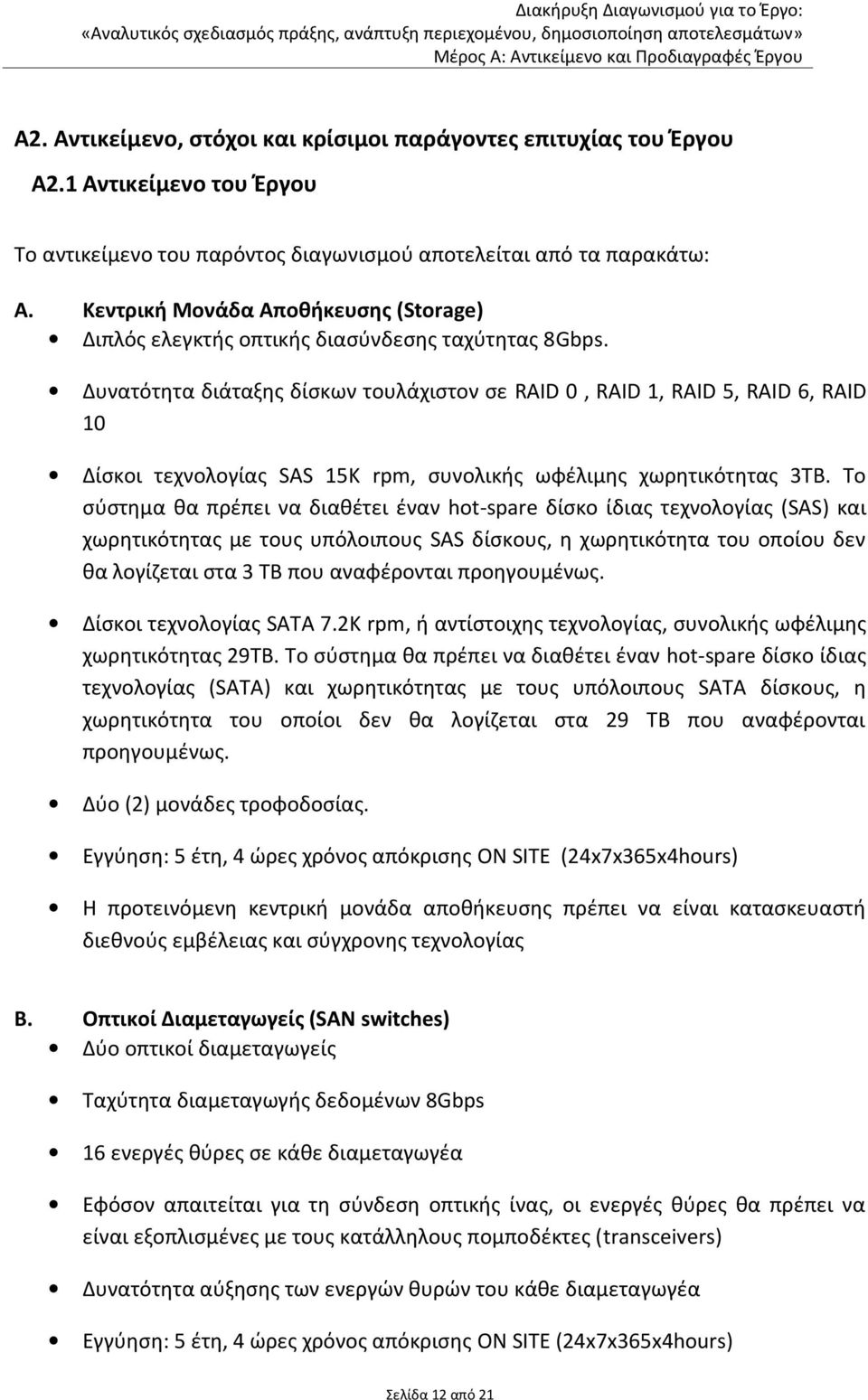 Δυνατότητα διάταξης δίσκων τουλάχιστον σε RAID 0, RAID 1, RAID 5, RAID 6, RAID 10 Δίσκοι τεχνολογίας SAS 15Κ rpm, συνολικής ωφέλιμης χωρητικότητας 3ΤΒ.