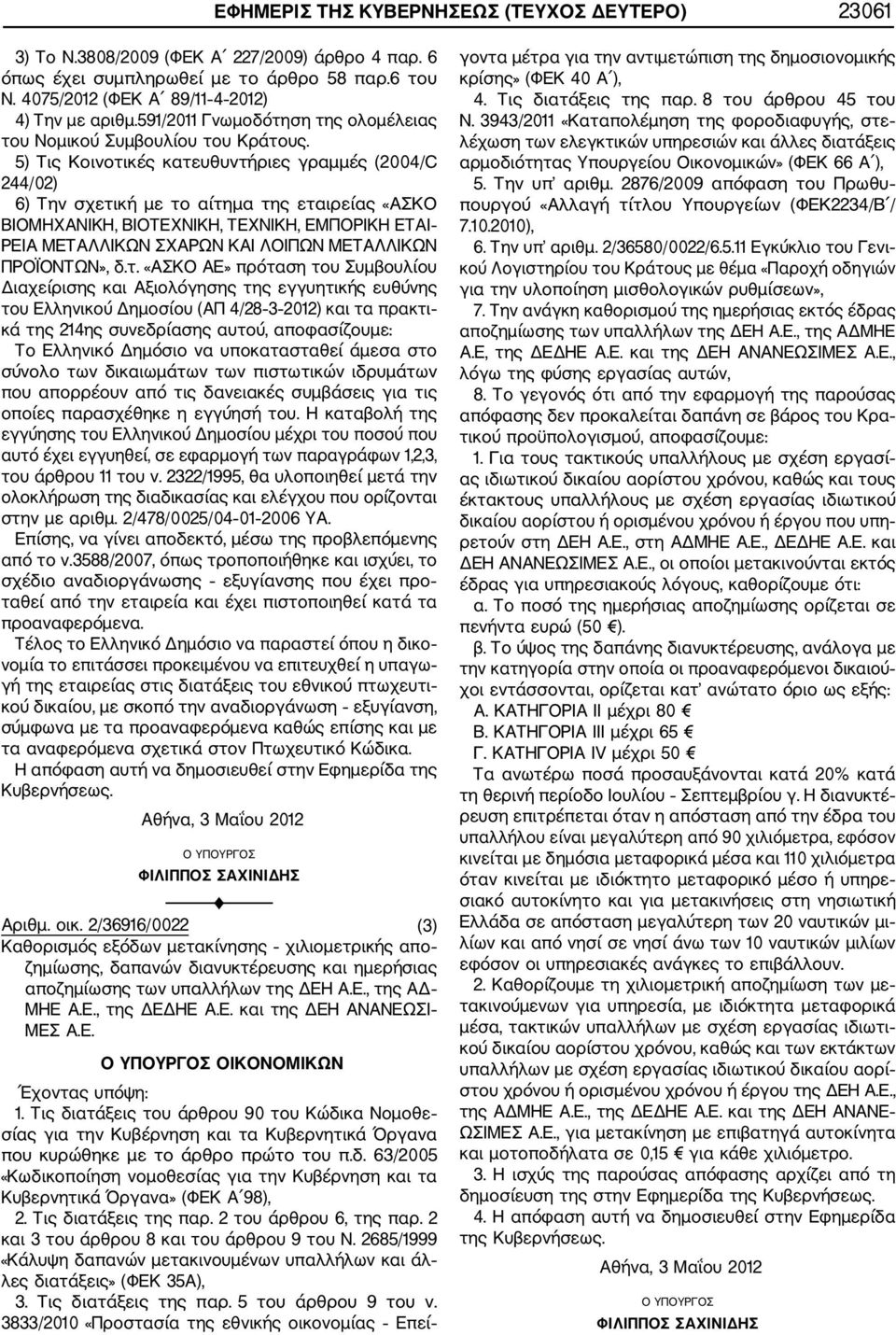 5) Τις Κοινοτικές κατευθυντήριες γραμμές (2004/C 244/02) 6) Την σχετική με το αίτημα της εταιρείας «ΑΣΚΟ ΒΙΟΜΗΧΑΝΙΚΗ, ΒΙΟΤΕΧΝΙΚΗ, ΤΕΧΝΙΚΗ, ΕΜΠΟΡΙΚΗ ΕΤΑΙ ΡΕΙΑ ΜΕΤΑΛΛΙΚΩΝ ΣΧΑΡΩΝ ΚΑΙ ΛΟΙΠΩΝ ΜΕΤΑΛΛΙΚΩΝ