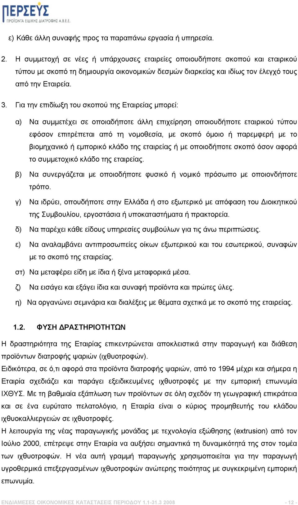 Για την επιδίωξη του σκοπού της Εταιρείας μπορεί: α) Να συμμετέχει σε οποιαδήποτε άλλη επιχείρηση οποιουδήποτε εταιρικού τύπου εφόσον επιτρέπεται από τη νομοθεσία, με σκοπό όμοιο ή παρεμφερή με το