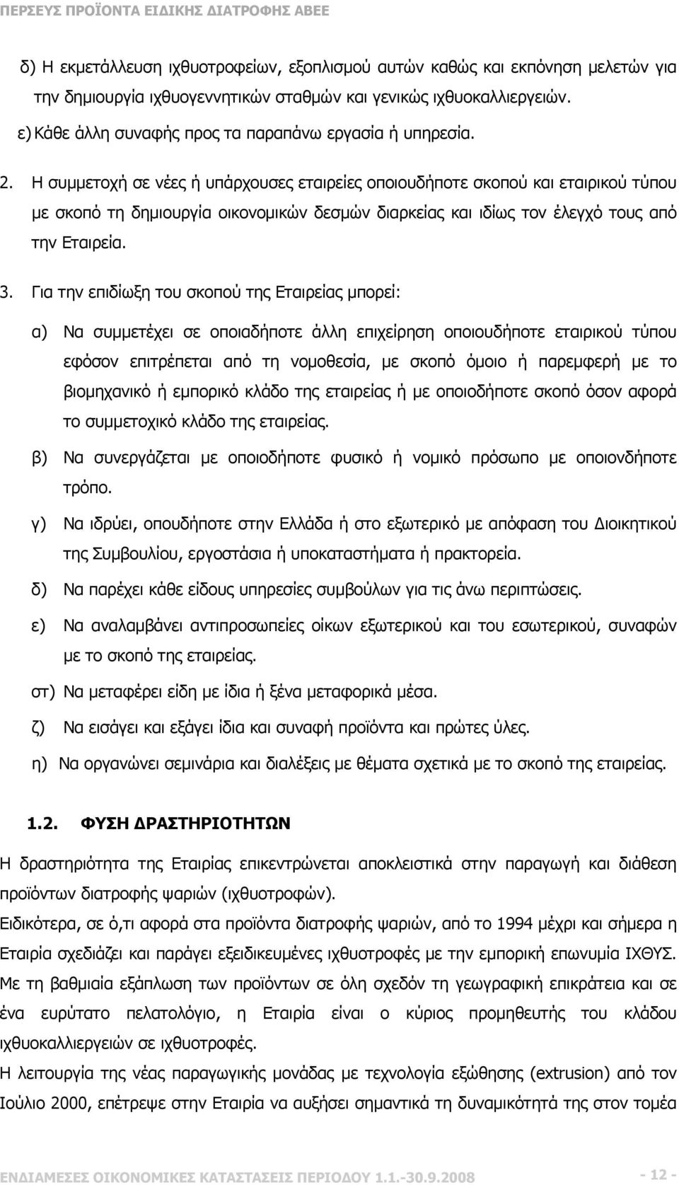 Η συμμετοχή σε νέες ή υπάρχουσες εταιρείες οποιουδήποτε σκοπού και εταιρικού τύπου με σκοπό τη δημιουργία οικονομικών δεσμών διαρκείας και ιδίως τον έλεγχό τους από την Εταιρεία. 3.