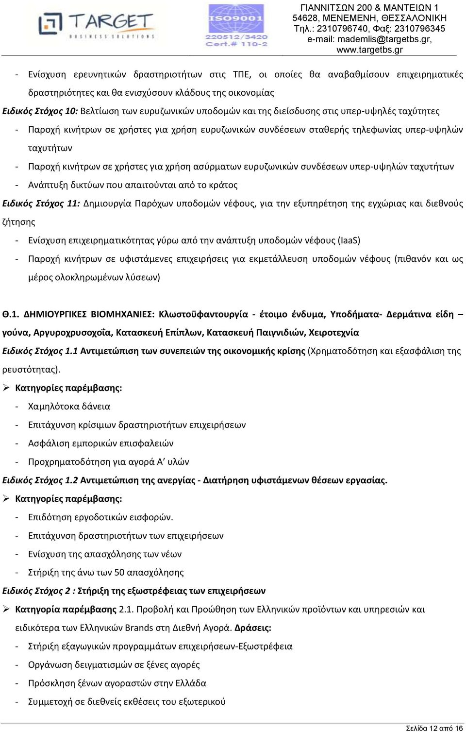 ευρυζωνικών συνδέσεων υπερ-υψηλών ταχυτήτων - Ανάπτυξη δικτύων που απαιτούνται από το κράτος Ειδικός Στόχος 11: Δημιουργία Παρόχων υποδομών νέφους, για την εξυπηρέτηση της εγχώριας και διεθνούς