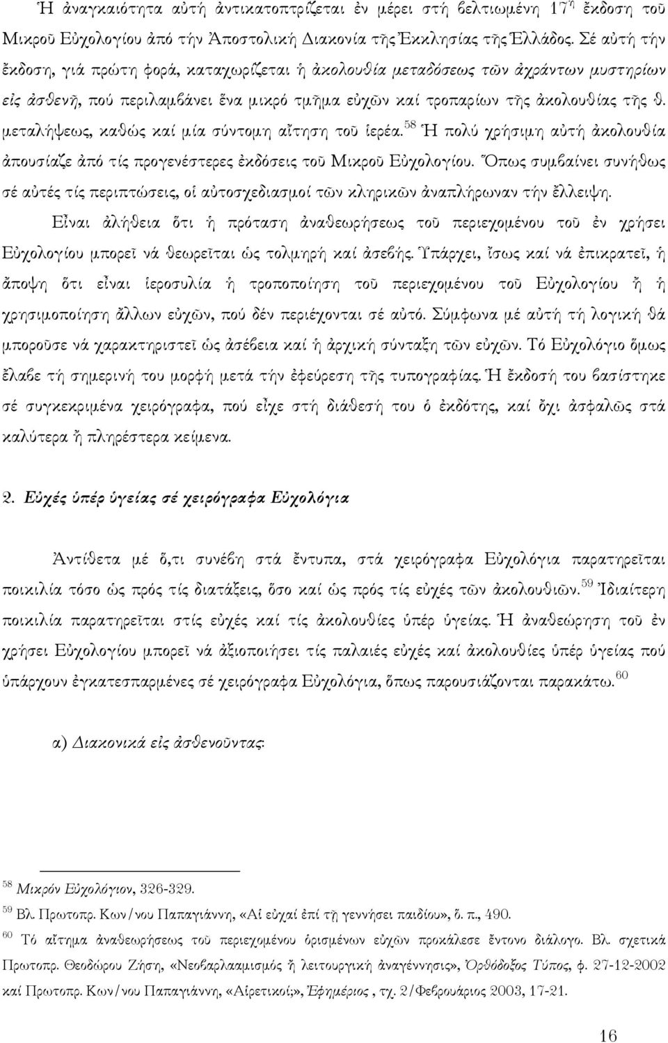 μεταλήψεως, καθώς καί μία σύντομη αἴτηση τοῦ ἱερέα. 58 Ἡ πολύ χρήσιμη αὐτή ἀκολουθία ἀπουσίαζε ἀπό τίς προγενέστερες ἐκδόσεις τοῦ Μικροῦ Εὐχολογίου.