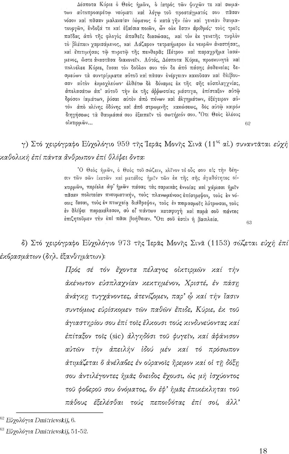 ἐξανθημάτων): Πρός σέ τόν ἔχοντα πέλαγος οἰκτιρμῶν καί τήν ἀκένωτον εὐσπλαχνίαν κεκτημένον, Χριστέ, ἐν πάσῃ ἀνάγκῃ τυγχάνοντες, ἀτενίζομεν, παρ ᾧ καί τήν ἴασιν συντόμως εὑρίσκομεν τῶν παθῶν.