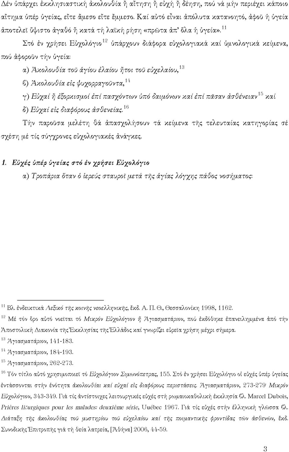 11 Στό ἐν χρήσει Εὐχολόγιο 12 ὑπάρχουν διάφορα εὐχολογιακά καί ὑμνολογικά κείμενα, πού ἀφοροῦν τήν ὑγεία: α) Ἀκολουθία τοῦ ἁγίου ἐλαίου ἤτοι τοῦ εὐχελαίου, 13 β) Ἀκολουθία εἰς ψυχορραγοῦντα, 14 γ)