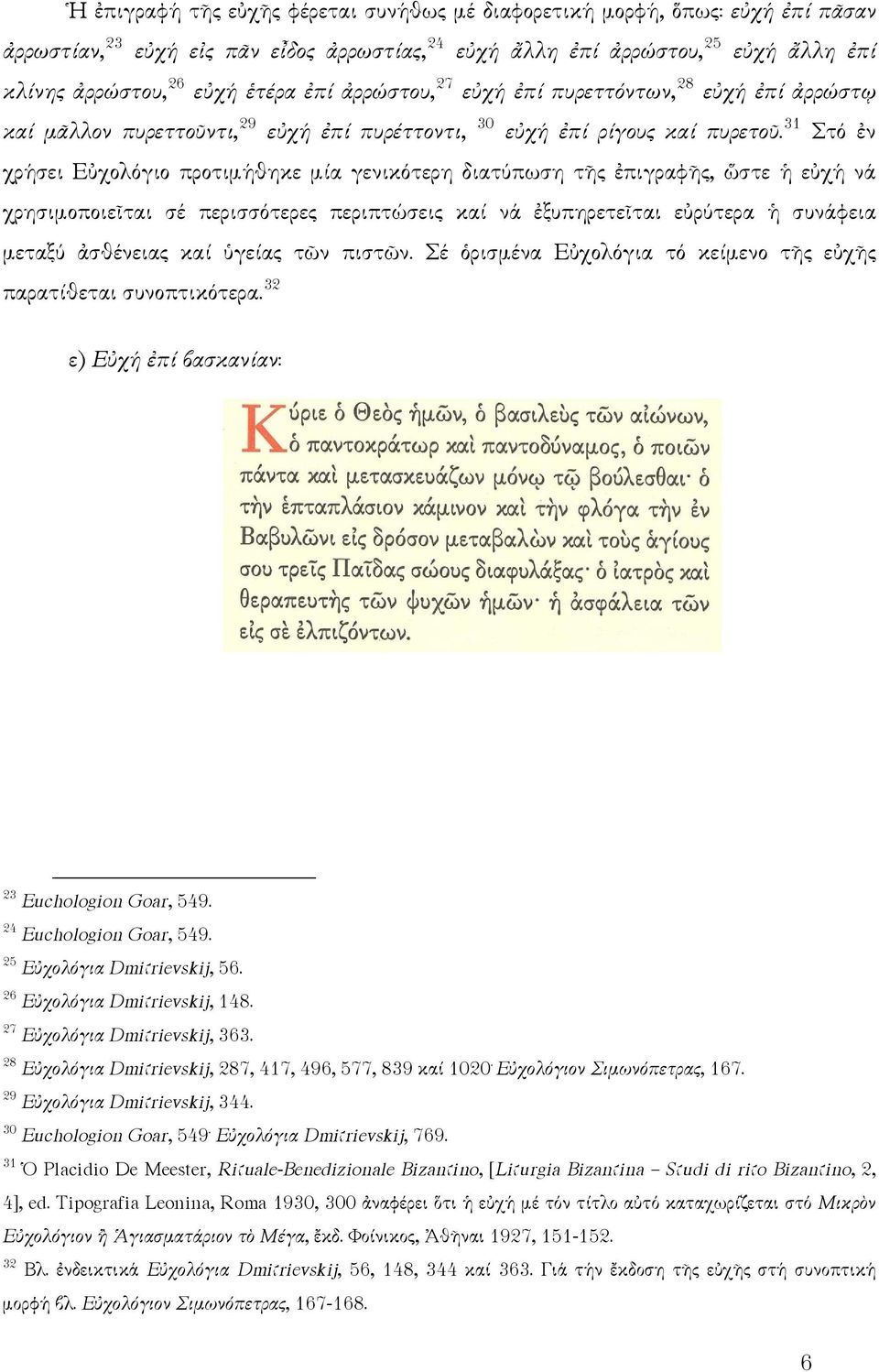 31 Στό ἐν χρήσει Εὐχολόγιο προτιμήθηκε μία γενικότερη διατύπωση τῆς ἐπιγραφῆς, ὥστε ἡ εὐχή νά χρησιμοποιεῖται σέ περισσότερες περιπτώσεις καί νά ἐξυπηρετεῖται εὐρύτερα ἡ συνάφεια μεταξύ ἀσθένειας καί