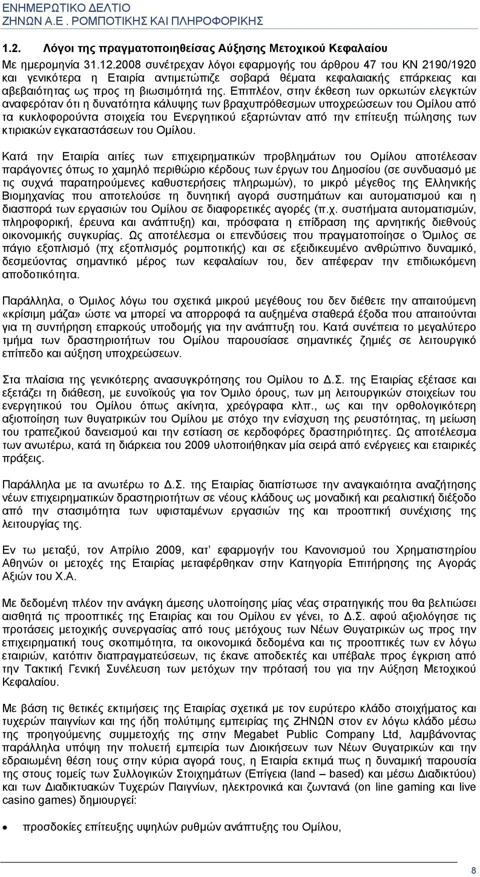 Επιπλέον, στην έκθεση των ορκωτών ελεγκτών αναφερόταν ότι η δυνατότητα κάλυψης των βραχυπρόθεσµων υποχρεώσεων του Οµίλου από τα κυκλοφορούντα στοιχεία του Ενεργητικού εξαρτώνταν από την επίτευξη