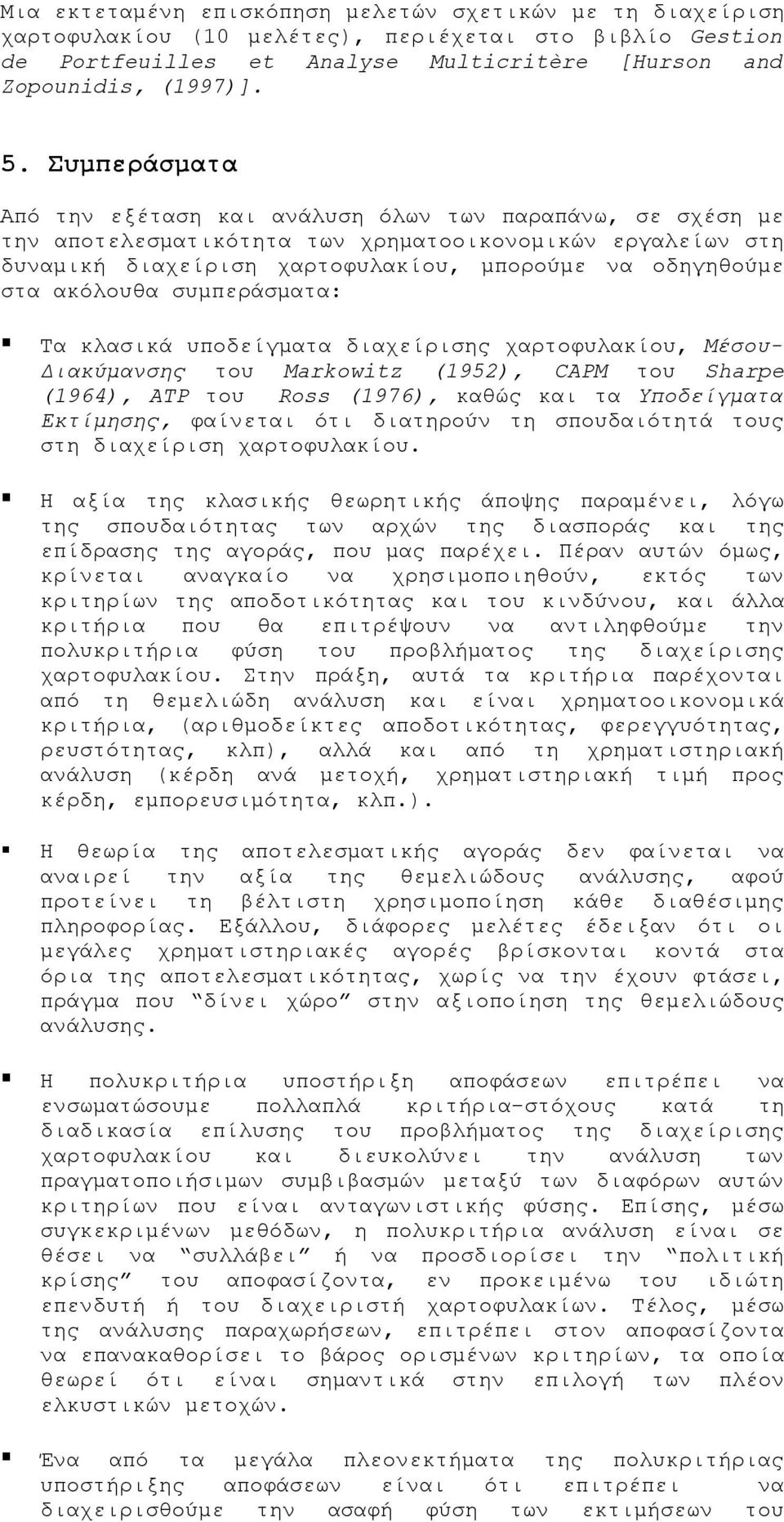 ακόλουθα συμπεράσματα: Τα κλασικά υποδείγματα διαχείρισης χαρτοφυλακίου, Μέσου- Διακύμανσης του Markowitz (1952), CAPM του Sharpe (1964), ATP του Ross (1976), καθώς και τα Υποδείγματα Εκτίμησης,