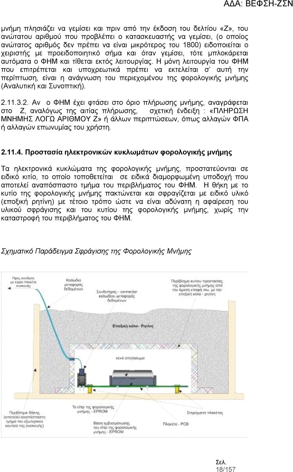 Η μόνη λειτουργία του ΦΗΜ που επιτρέπεται και υποχρεωτικά πρέπει να εκτελείται σ αυτή την περίπτωση, είναι η ανάγνωση του περιεχομένου της φορολογικής μνήμης (Αναλυτική και Συνοπτική). 2.