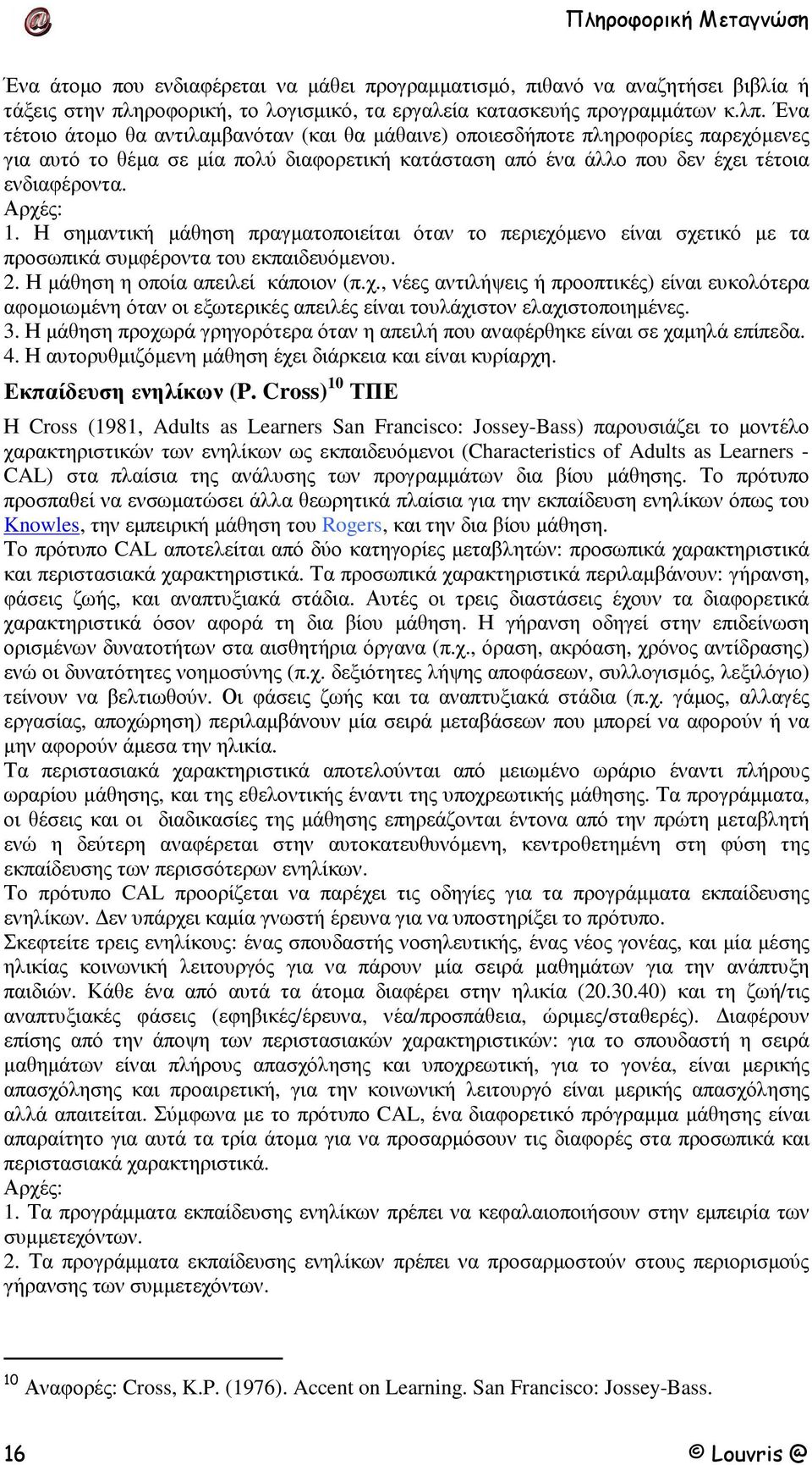 Η σηµαντική µάθηση πραγµατοποιείται όταν το περιεχόµενο είναι σχετικό µε τα προσωπικά συµφέροντα του εκπαιδευόµενου. 2. Η µάθηση η οποία απειλεί κάποιον (π.χ., νέες αντιλήψεις ή προοπτικές) είναι ευκολότερα αφοµοιωµένη όταν οι εξωτερικές απειλές είναι τουλάχιστον ελαχιστοποιηµένες.